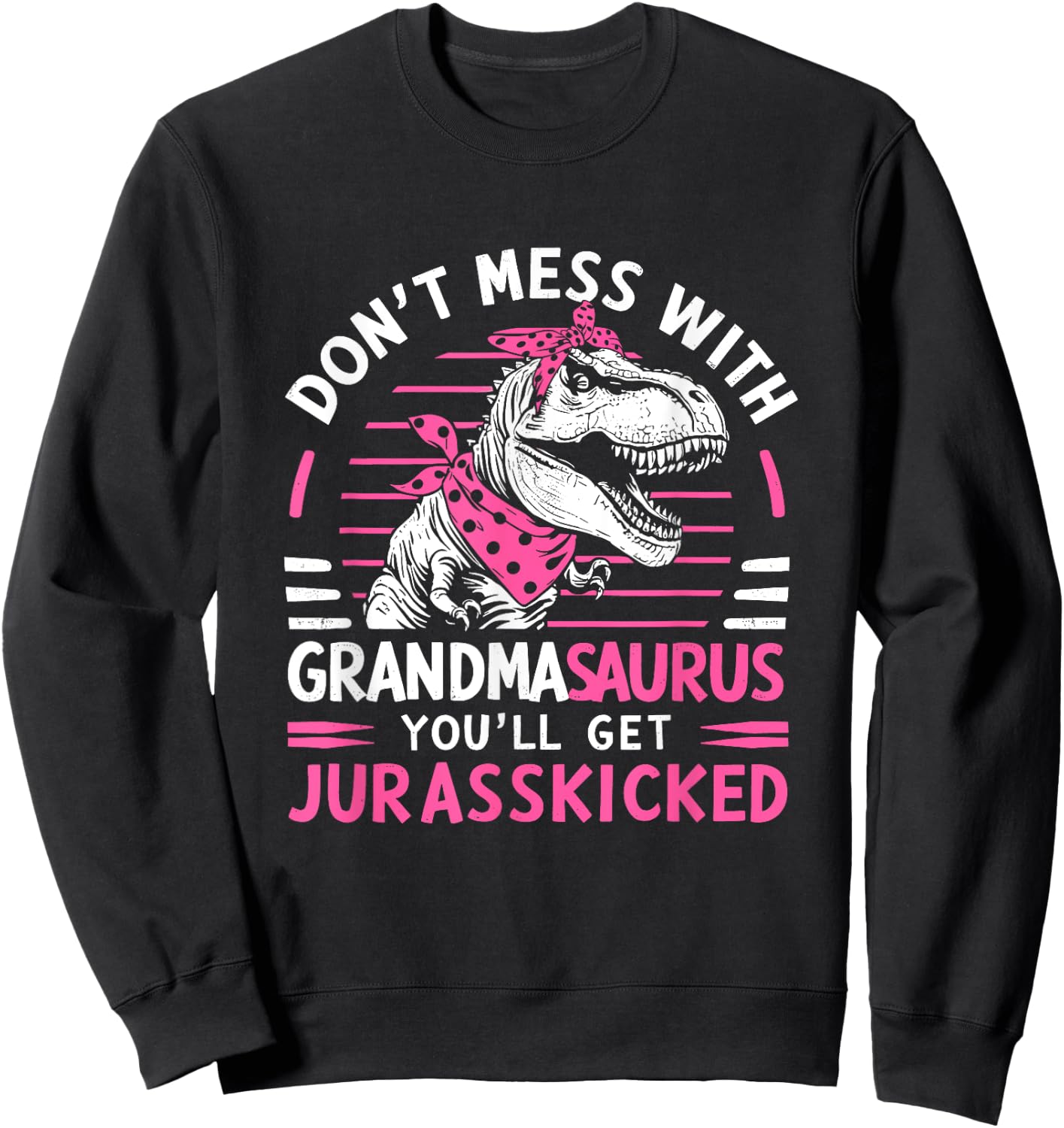 Dont Mess With Grandmasaurus Youll Get Jurasskicked Grandma Sweatshirt - Sweatshirt | Black