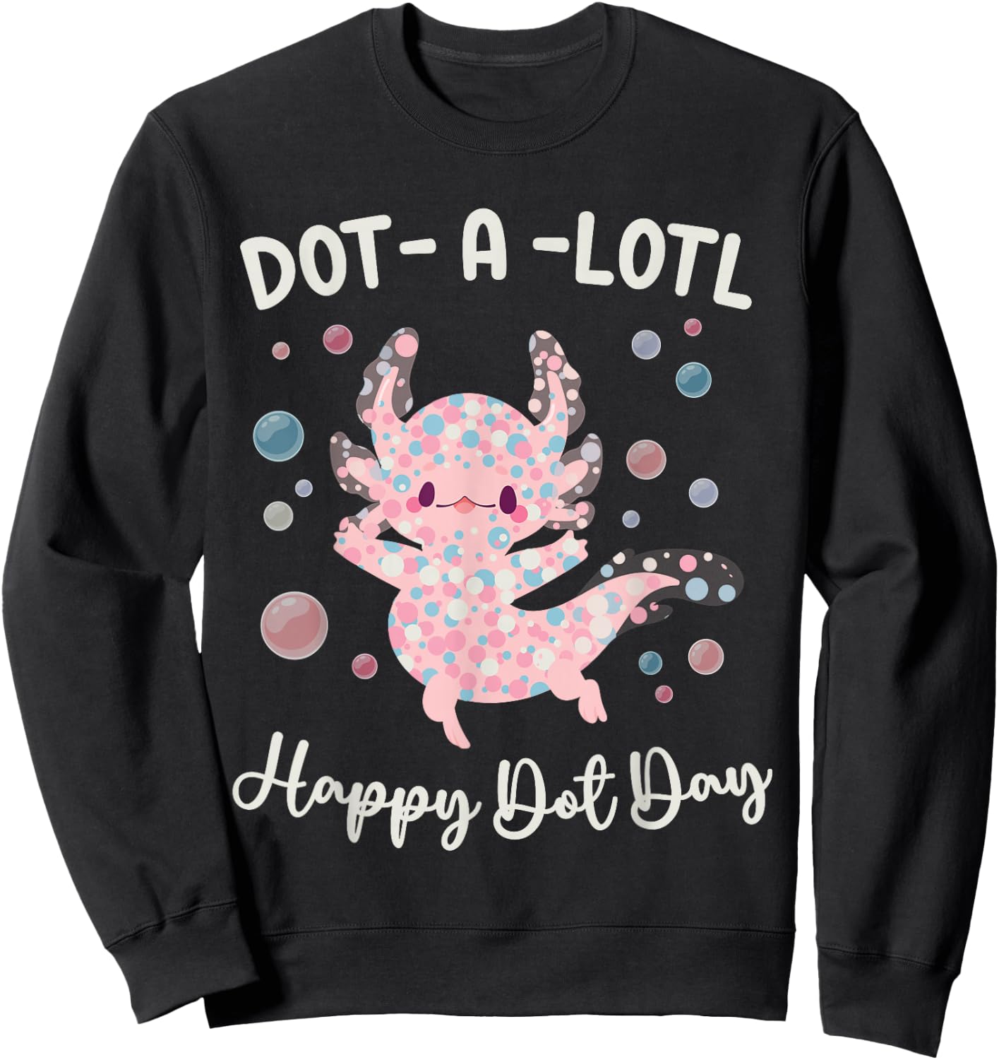 Happy Dot Day Axolotl Dots-A-Lotl Kawaii Axolotl Teacher Kid Sweatshirt - Sweatshirt | Black