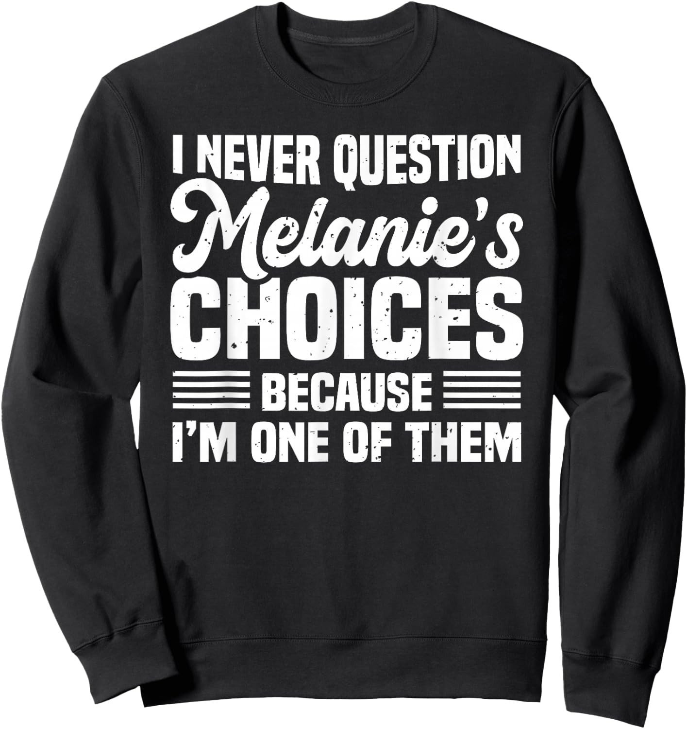 I Never Question Melanie's Choices Funny Husband Quotes Sweatshirt - Sweatshirt | Black
