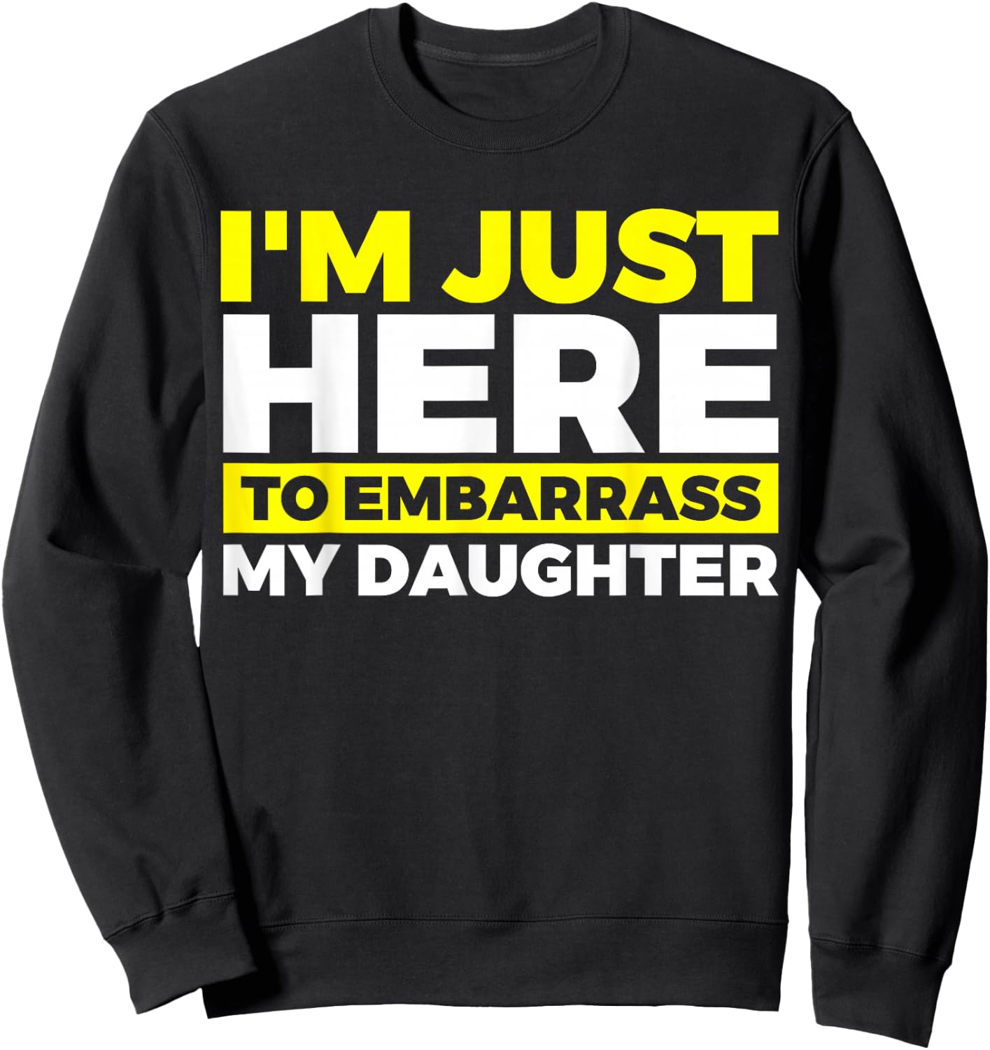 I'm Just Here To Embarrass My Daughter Sweatshirt - Sweatshirt | Black