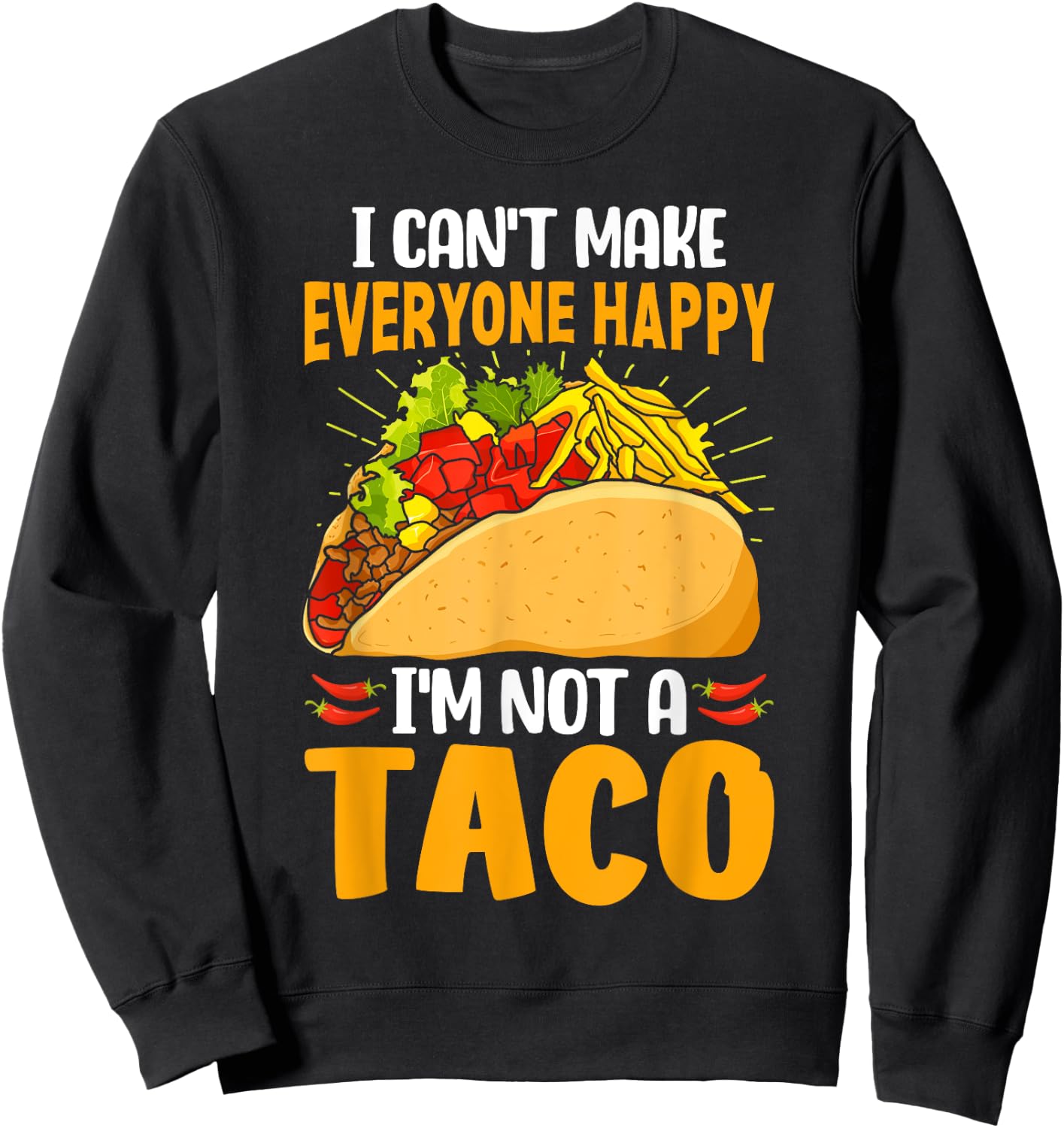 Taco Lover Funny I Can't Make Everyone Happy I'm Not a Taco Sweatshirt - Sweatshirt | Black