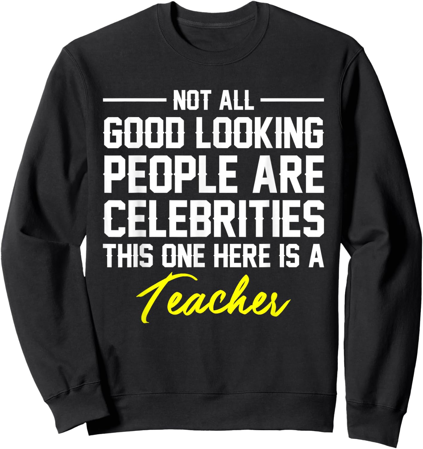 Not All Good Looking Are Celebrities Teacher Shirt Sweatshirt - Sweatshirt | Black
