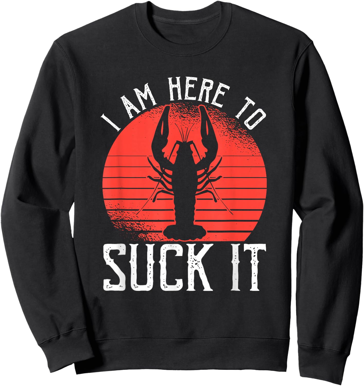 I Am Here To Suck It Crawfish Crustaceans Crayfish Sweatshirt - Sweatshirt | Black