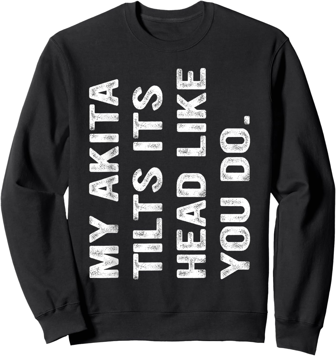 My Akita Tilts Its Head Like You Do, Funny Akita Sweatshirt - Sweatshirt | Black