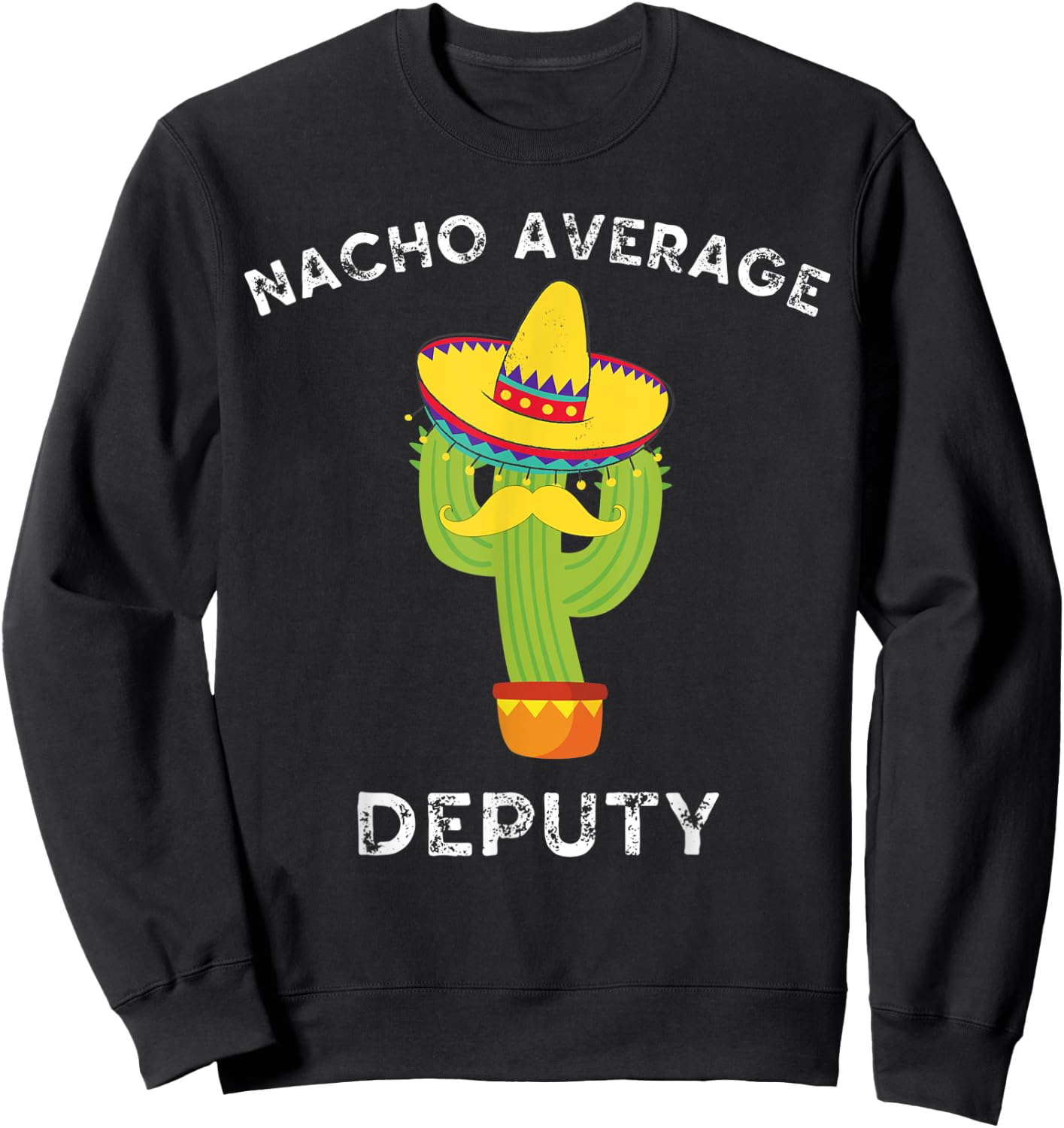 Nacho Average Deputy Funny Mexican Cactus Fiesta Sweatshirt - Sweatshirt | Black