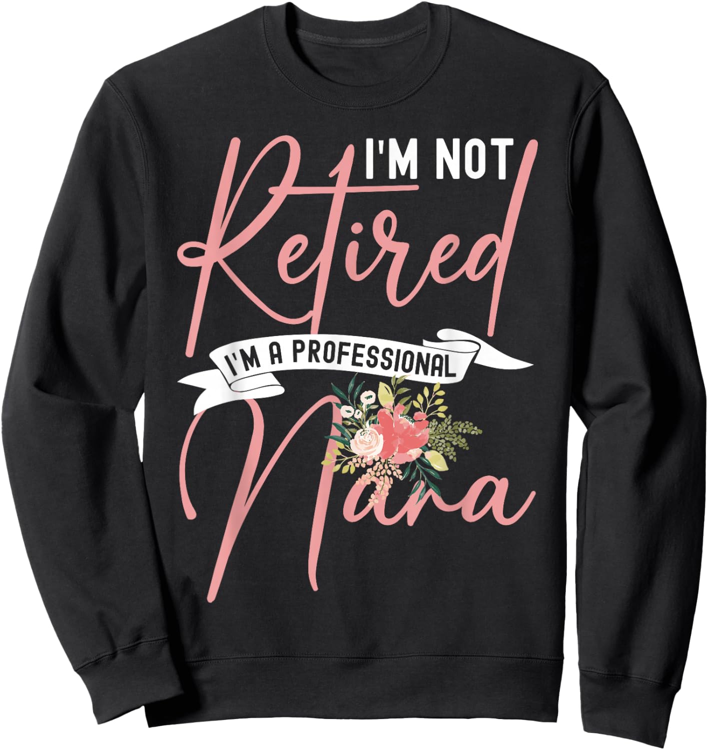 Flower I'm Not Retired I'm A Professional Nana Sweatshirt - Sweatshirt | Black