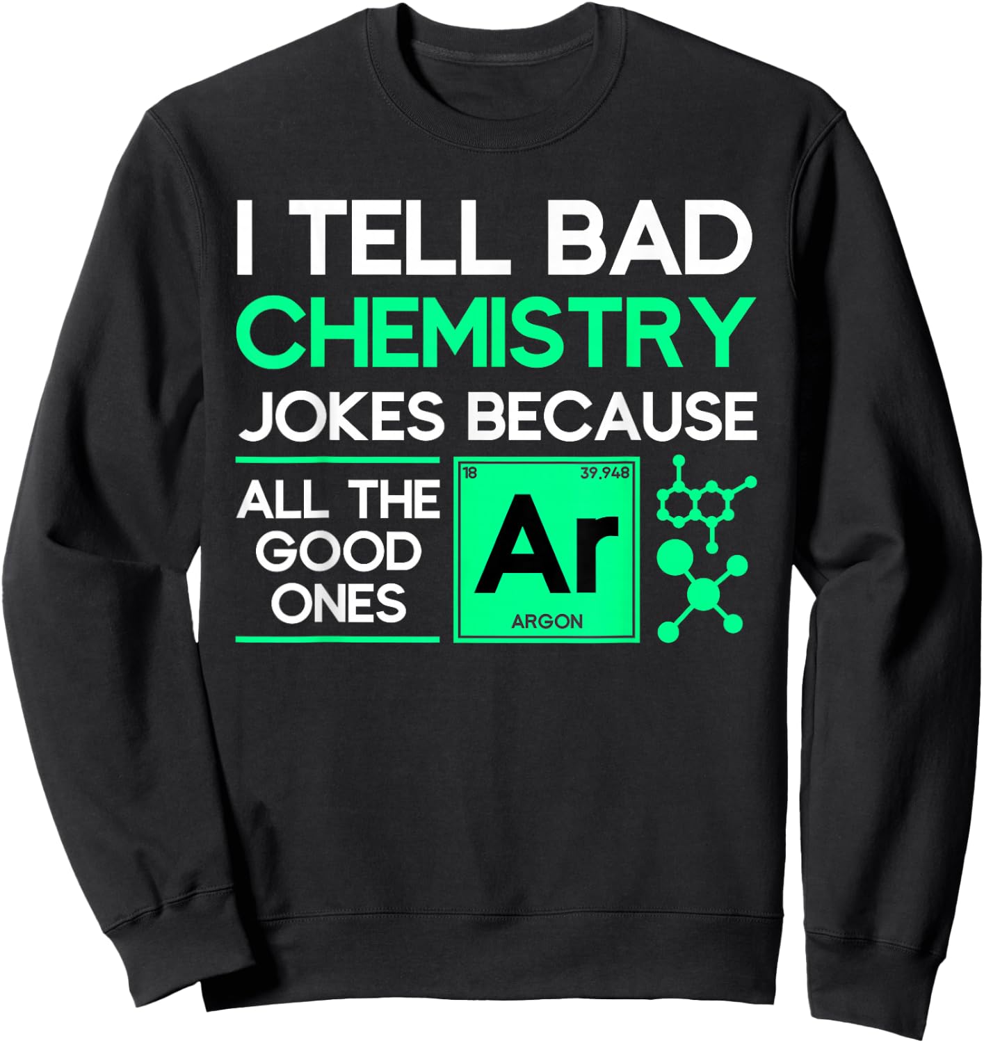 I tell bad chemistry jokes chemist Sweatshirt - Sweatshirt | Black
