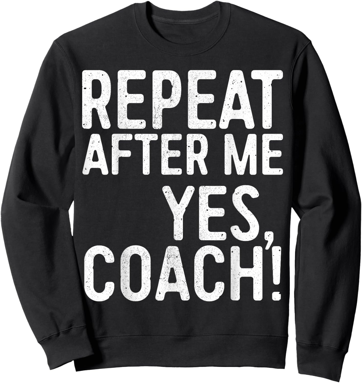 Repeat After Me Yes Coach Shirt Men Women Funny Coaching Sweatshirt - Sweatshirt | Black