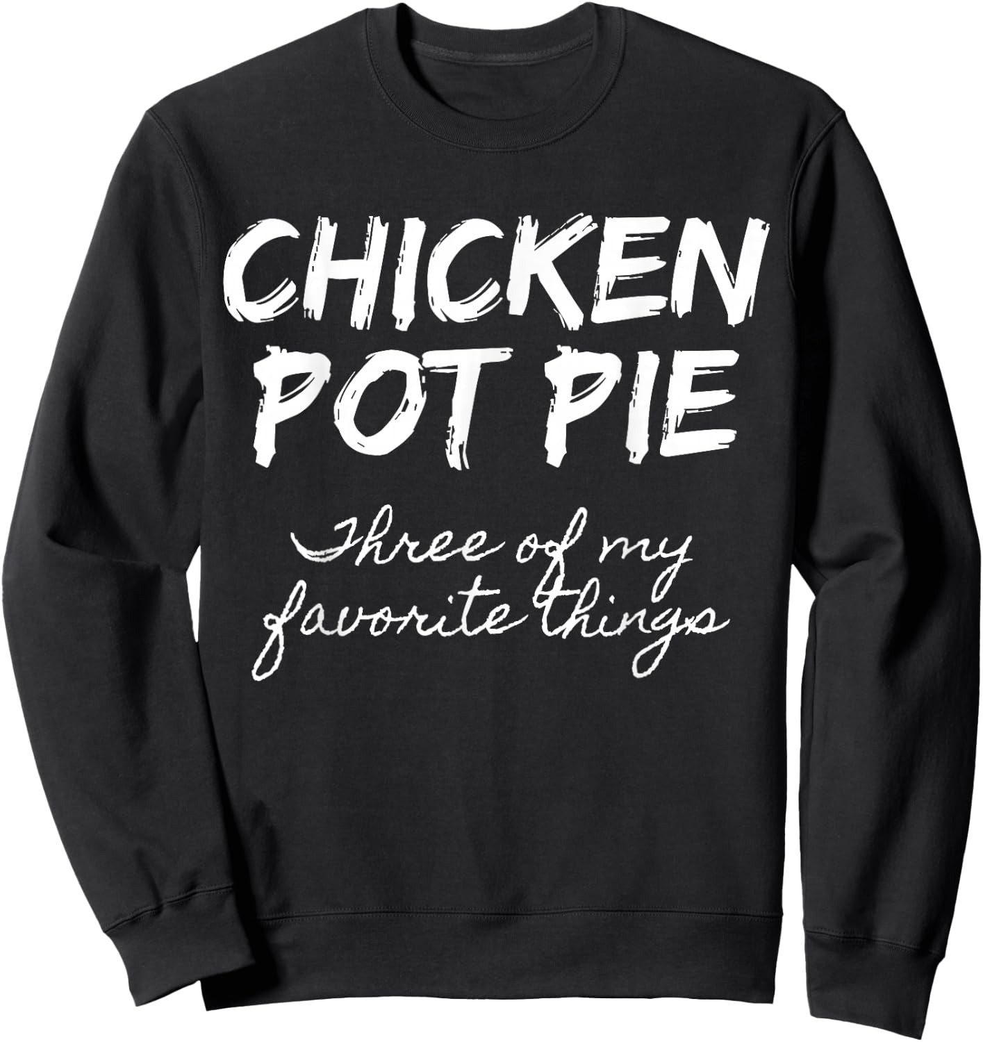 Chicken Pot Pie Three Of My Favorite Things Funny Pot Pie Sweatshirt - Sweatshirt | Black