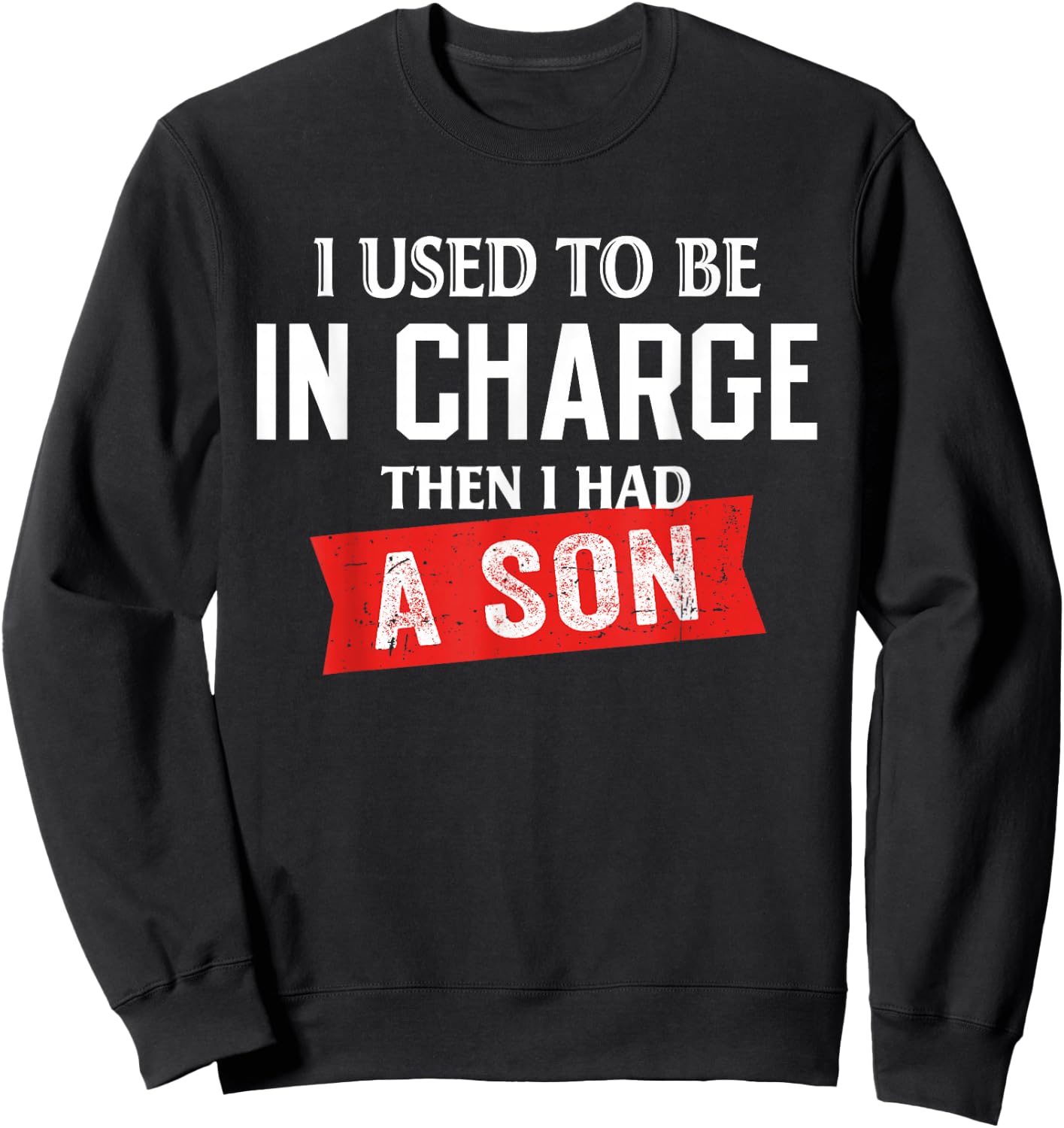 I Used to Be in Charge Then I Had A Son Sweatshirt - Sweatshirt | Black