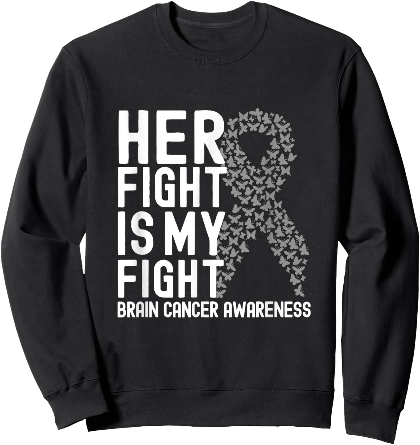 Her Fight is My Fight Gray Ribbon Brain Cancer Awareness Sweatshirt - Sweatshirt | Black