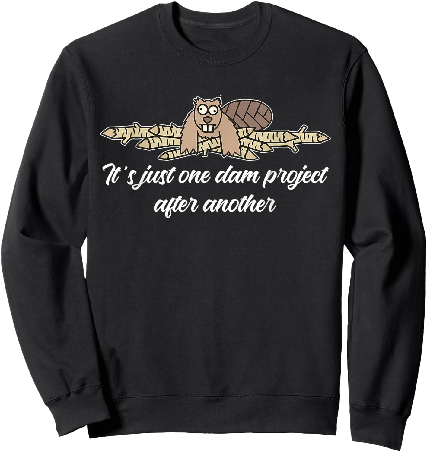 It's Just One Dam Project After Another Beaver Quote Sweatshirt - Sweatshirt | Black