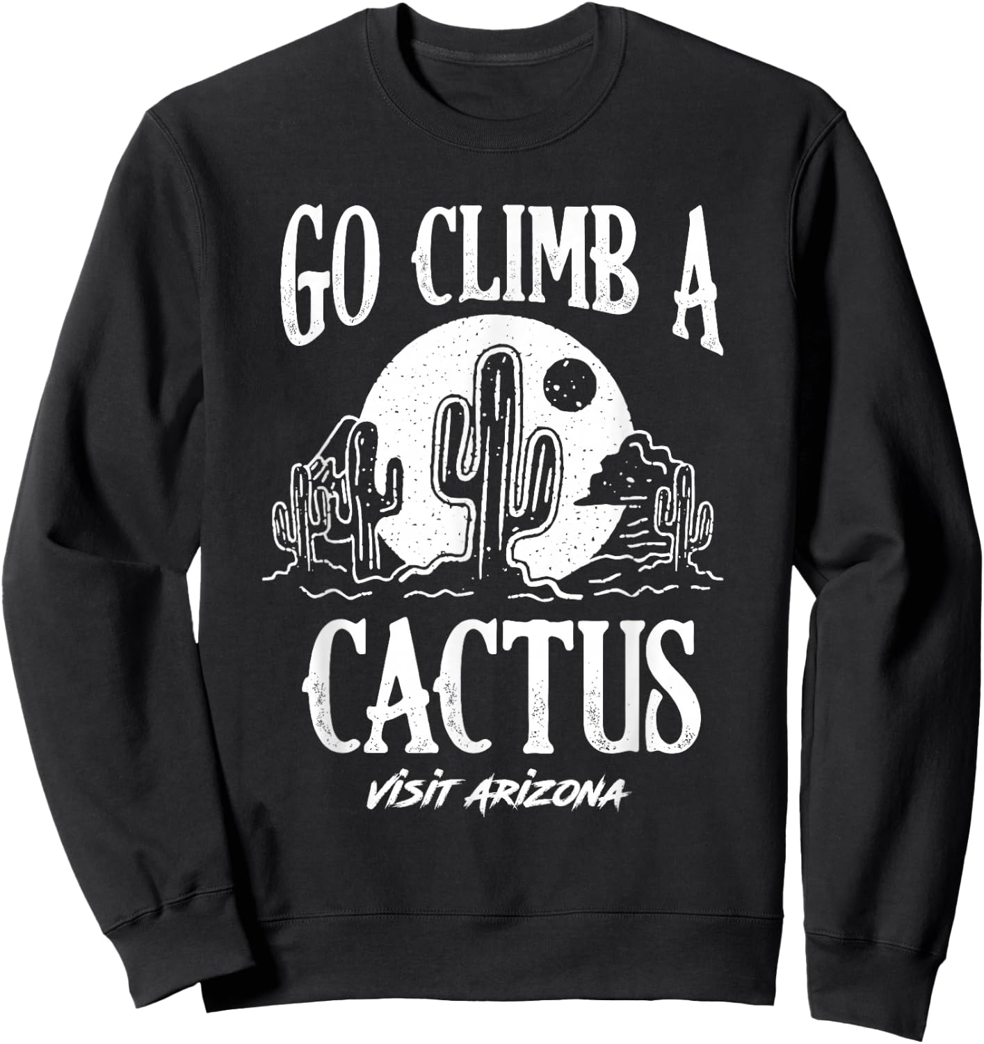 Funny Go Climb A Cactus Visit Arizona America Gardening Sweatshirt - Sweatshirt | Black