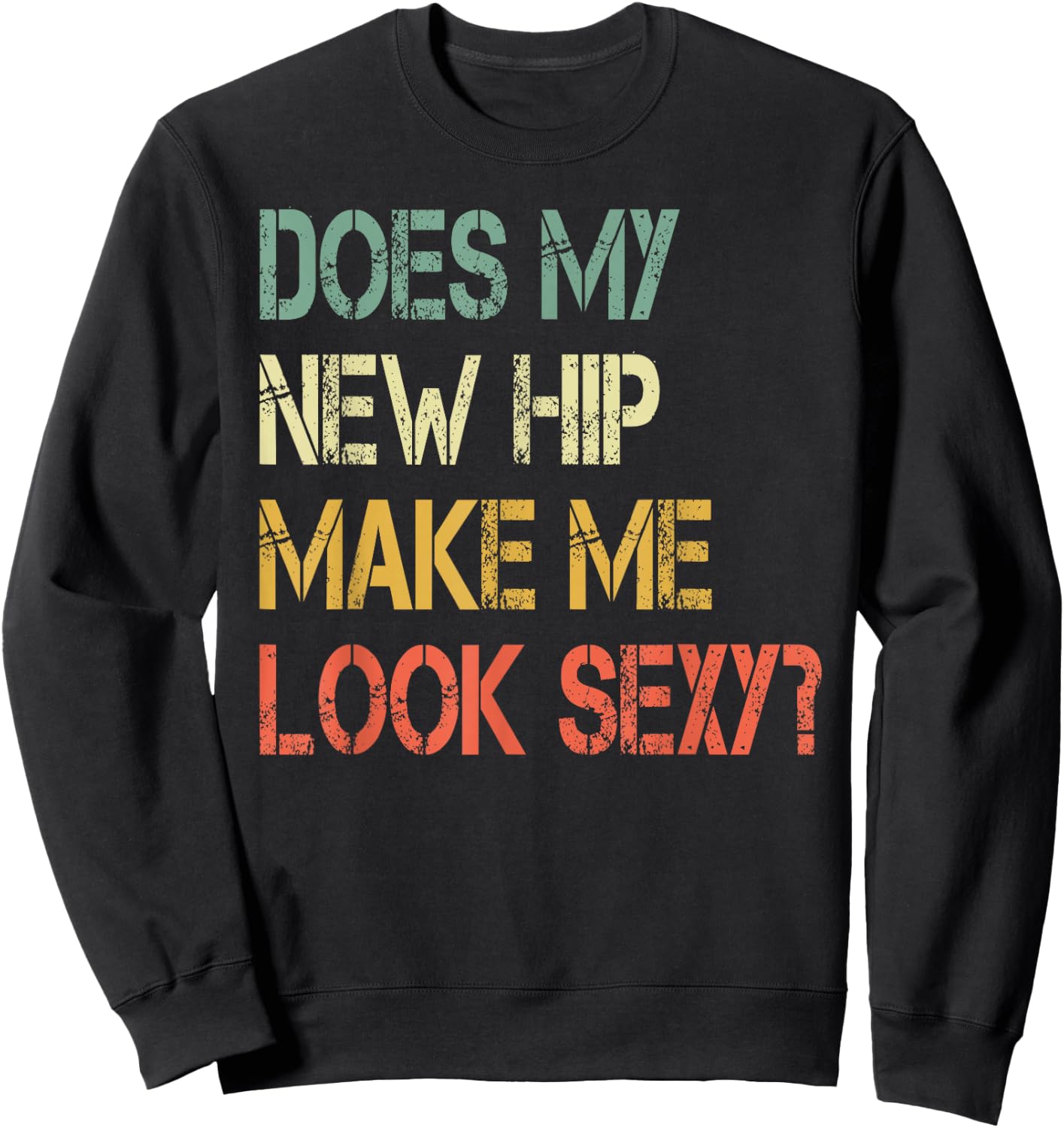 Funny recovery Get Well Does My New Hip Make Me Look Sexy Sweatshirt - Sweatshirt | Black