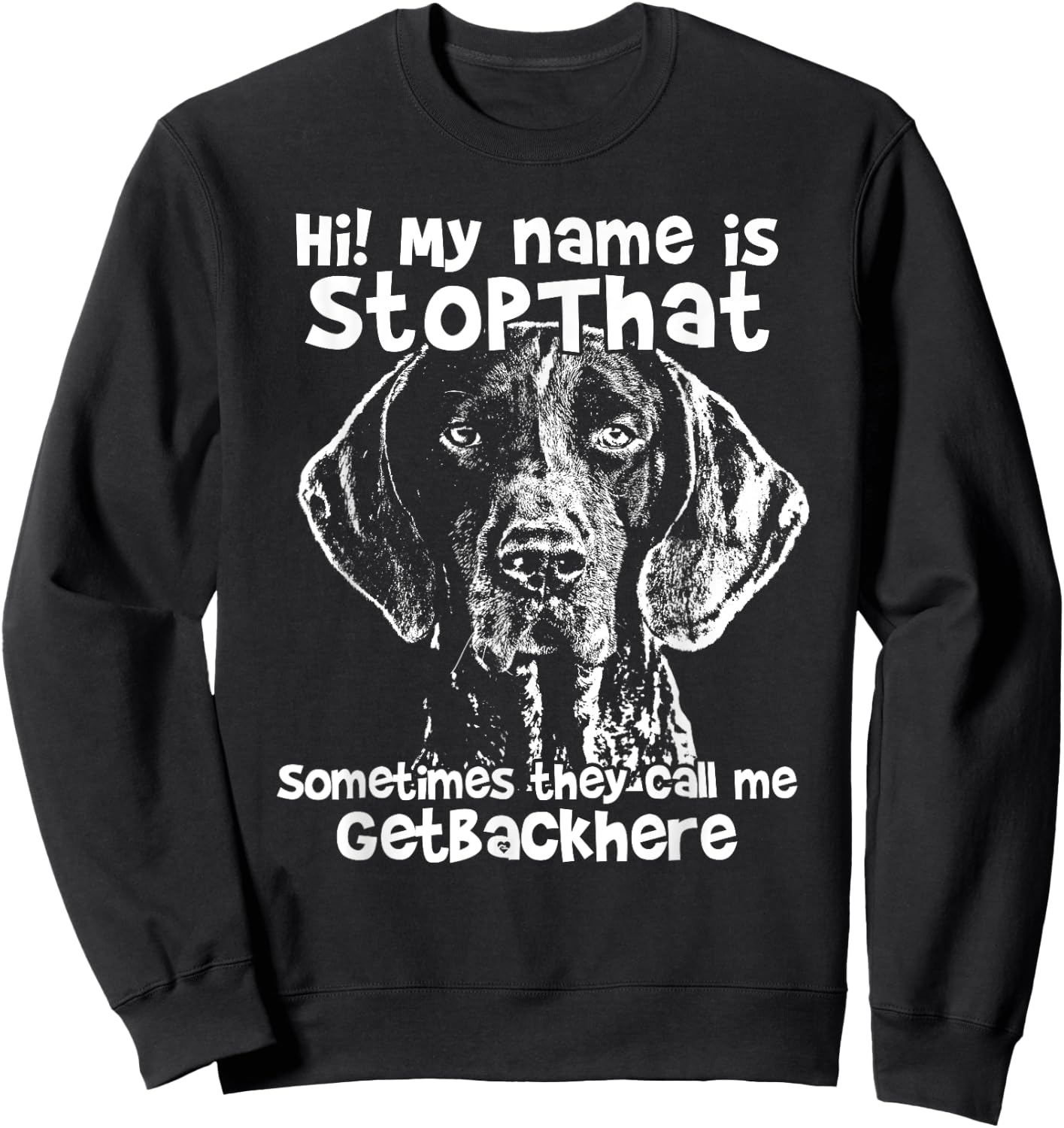 Hi My Name Is StopThat Funny German Shorthair Pointer Shirt Sweatshirt - Sweatshirt | Black