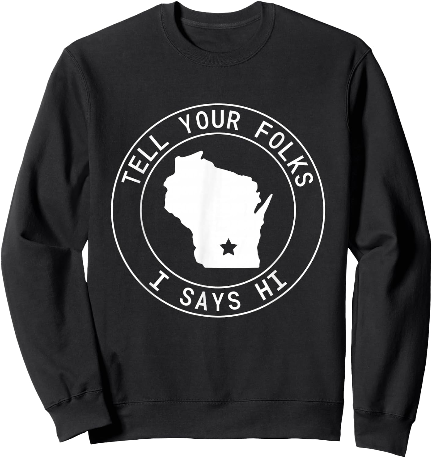 Tell Your Folks I Says Hi Wisconsin State Outline Midwest Sweatshirt - Sweatshirt | Black