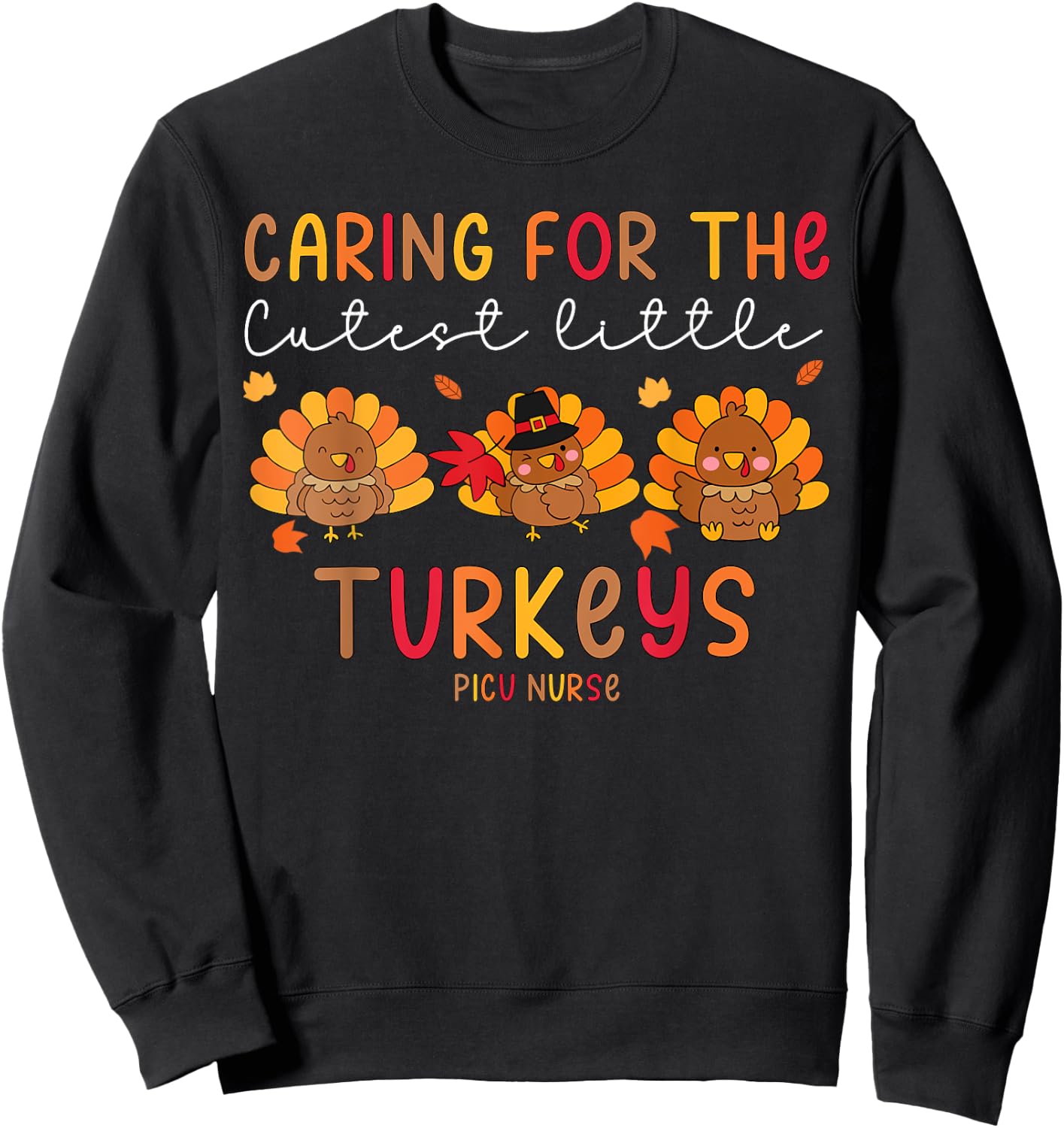 Caring For The Cutest Little Turkey PICU Nurse Thanksgiving Sweatshirt - Sweatshirt | Black