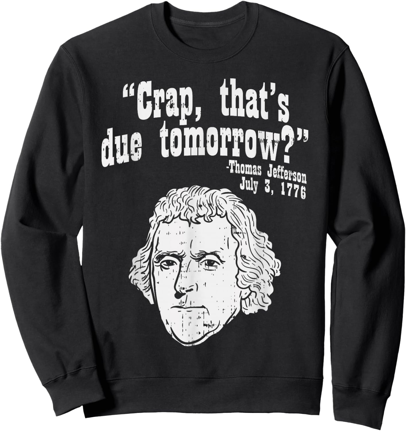 Crap Thats Due Tomorrow Thomas Jefferson Funny 4th Of July Sweatshirt - Sweatshirt | Black