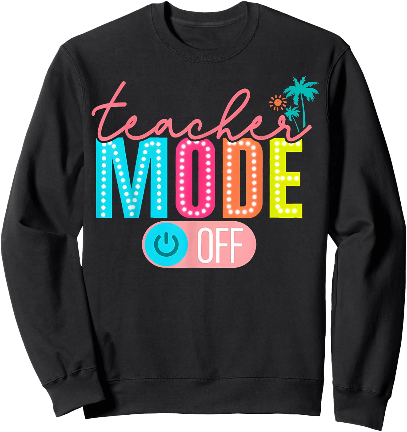Teacher Mode Off Happy Last Day of School Summer Break Funny Sweatshirt - Sweatshirt | Black