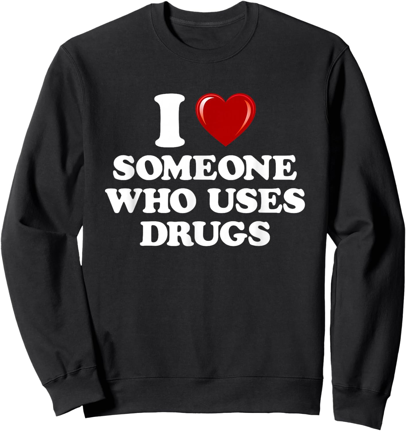 I Love Someone Who Uses Drugs I Heart Someone Who Uses Drugs Sweatshirt - Sweatshirt | Black
