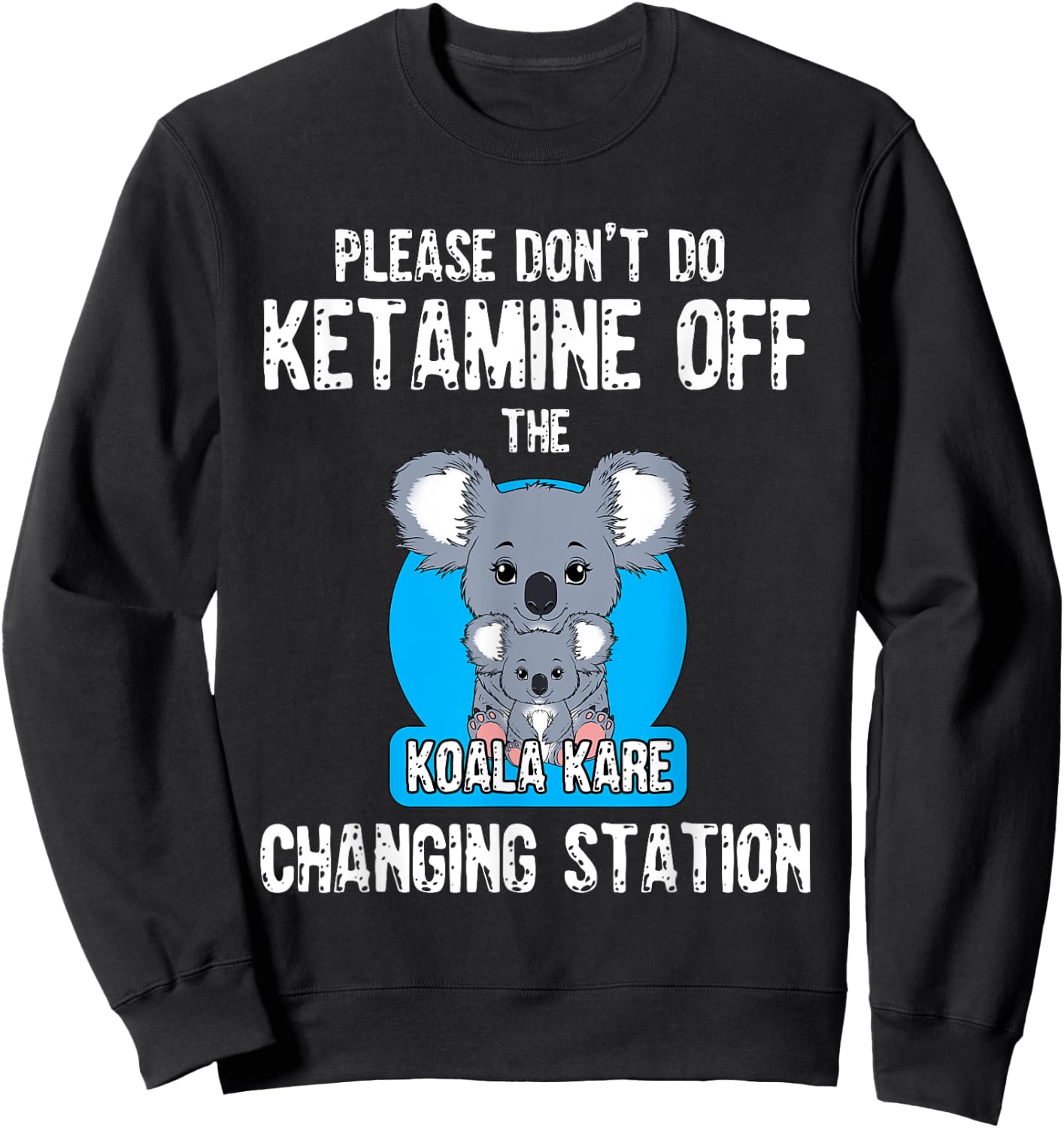 Please Don't Do Ketamine Off The Koala Kare Changing Station Sweatshirt - Sweatshirt | Black