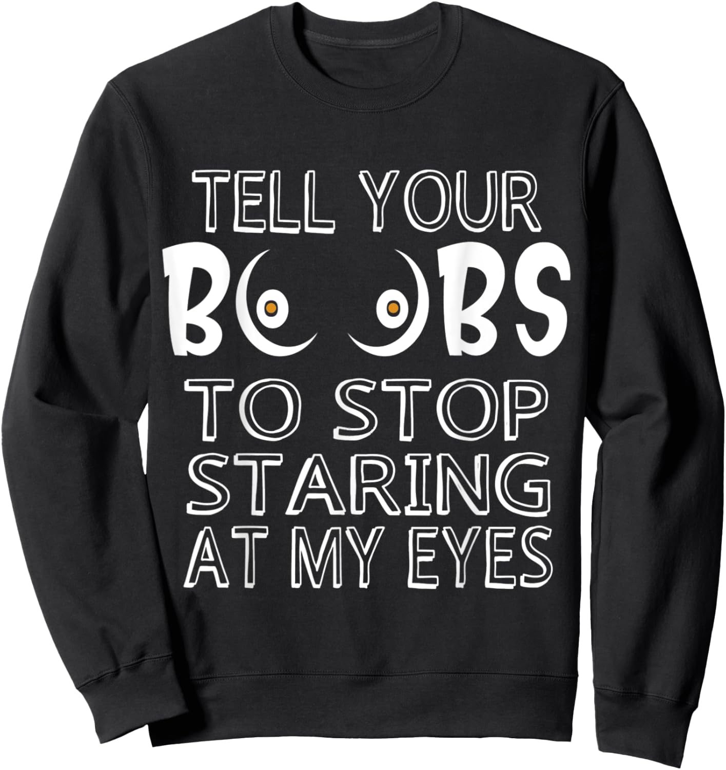 Please Tell Your Boobs To Stop Staring At My Eyes Sweatshirt - Sweatshirt | Black