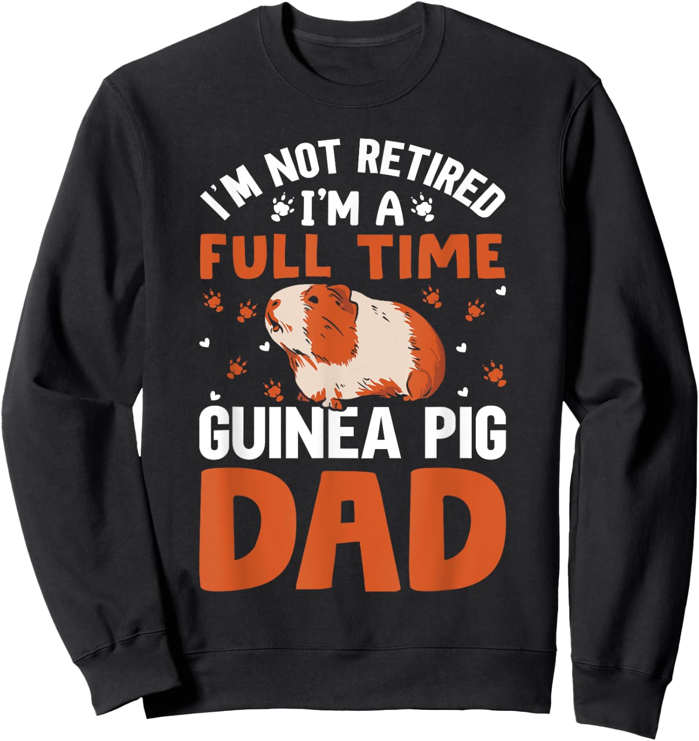 I'm Not Retired I'm A Full Time Guinea Pig Dad Sweatshirt - Sweatshirt | Black