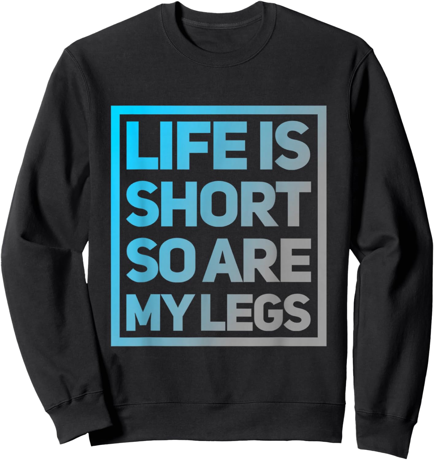 Funny Life Is Short So Are My Legs Cute Sarcastic Humor Meme Sweatshirt - Sweatshirt | Black