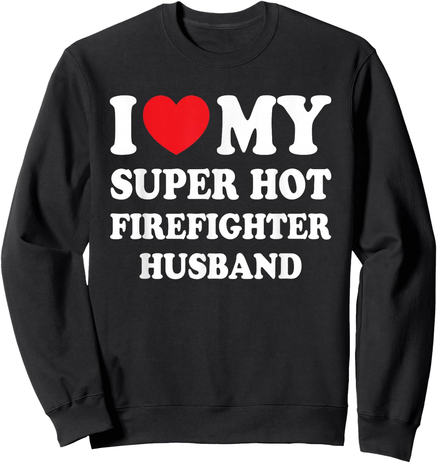 I Love My Super Hot Firefighter Husband Funny Wife Sweatshirt - Sweatshirt | Black