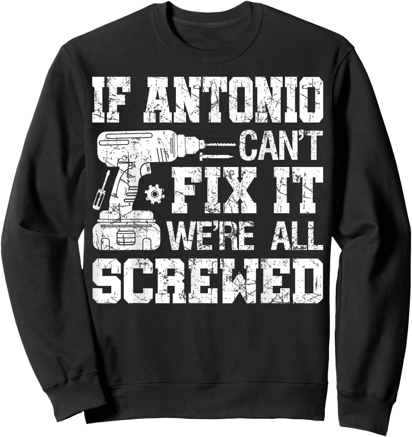 If Antonio Can't Fix it We're All Screwed Funny Fathers Day Sweatshirt - Sweatshirt | Black