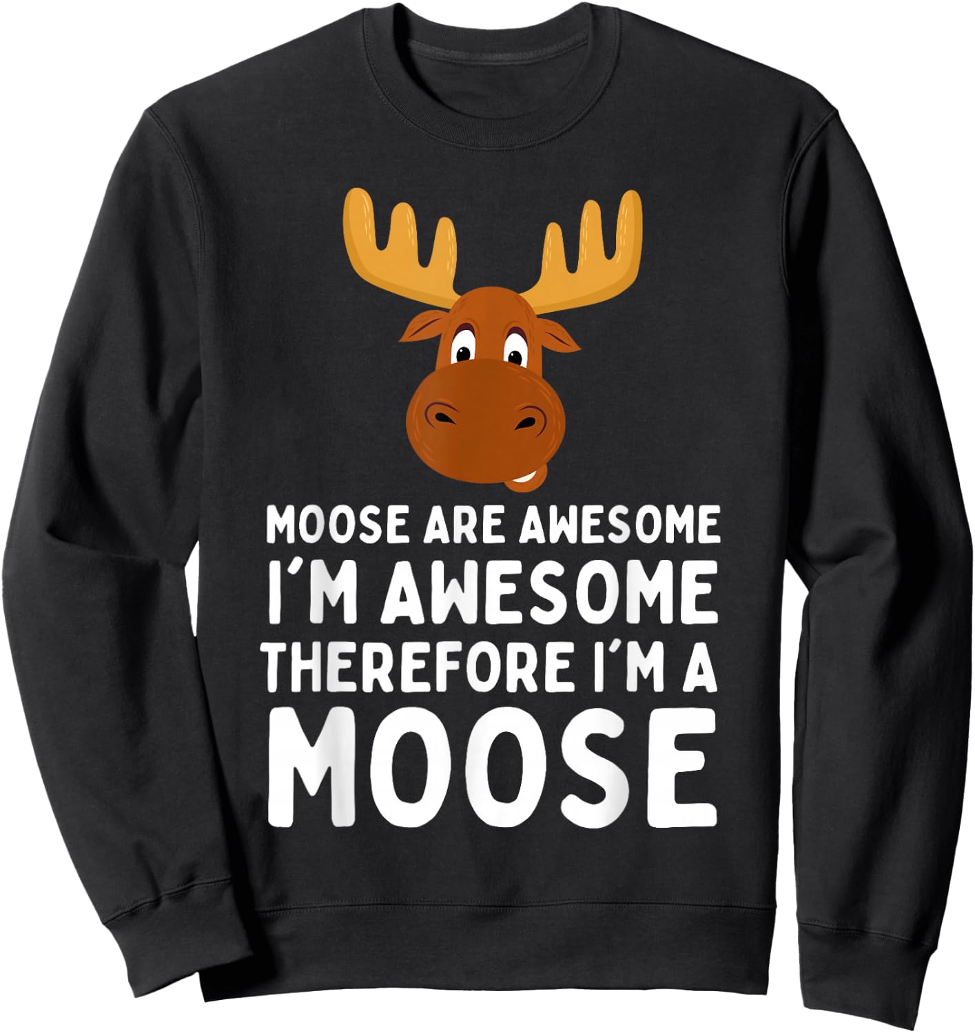 Cute Moose Are Awesome I'm Awesome Therefore I'm a Moose , Small, Black Sweatshirt - Sweatshirt | Black