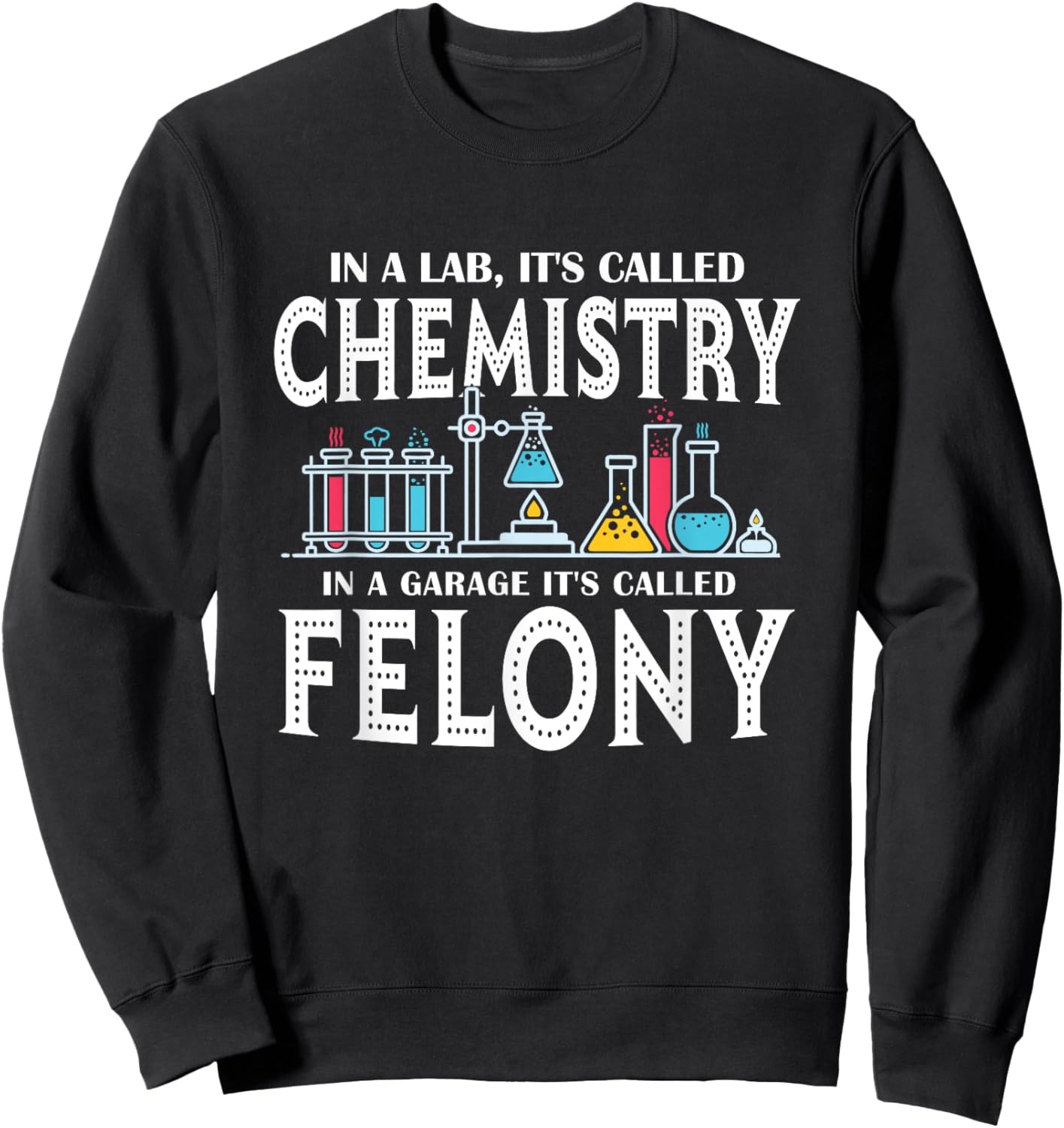In Lab It's Called Chemistry in A Garage It's Called Felony Sweatshirt - Sweatshirt | Black