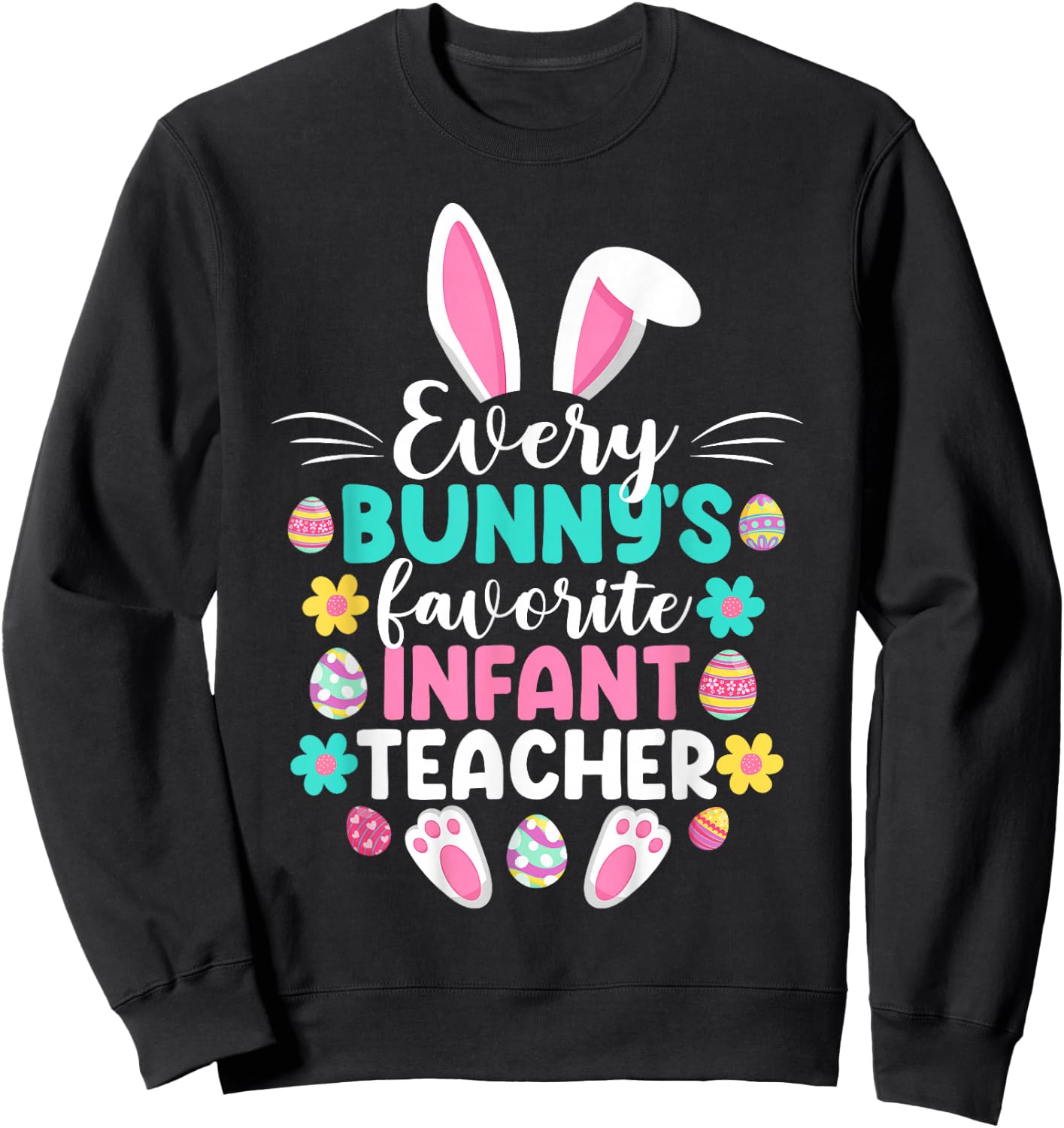 Every Bunny's Favorite Infant Teacher Funny Easter Day Sweatshirt - Sweatshirt | Black