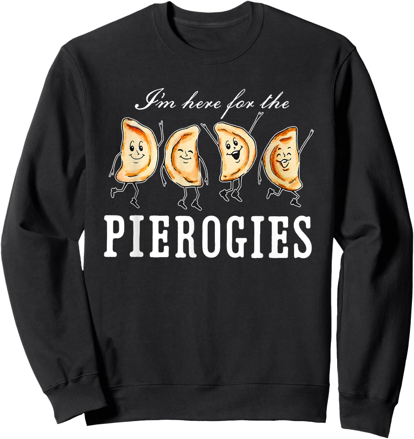 I’m Here for The Pierogies Dancing Pierogies Sweatshirt - Sweatshirt | Black