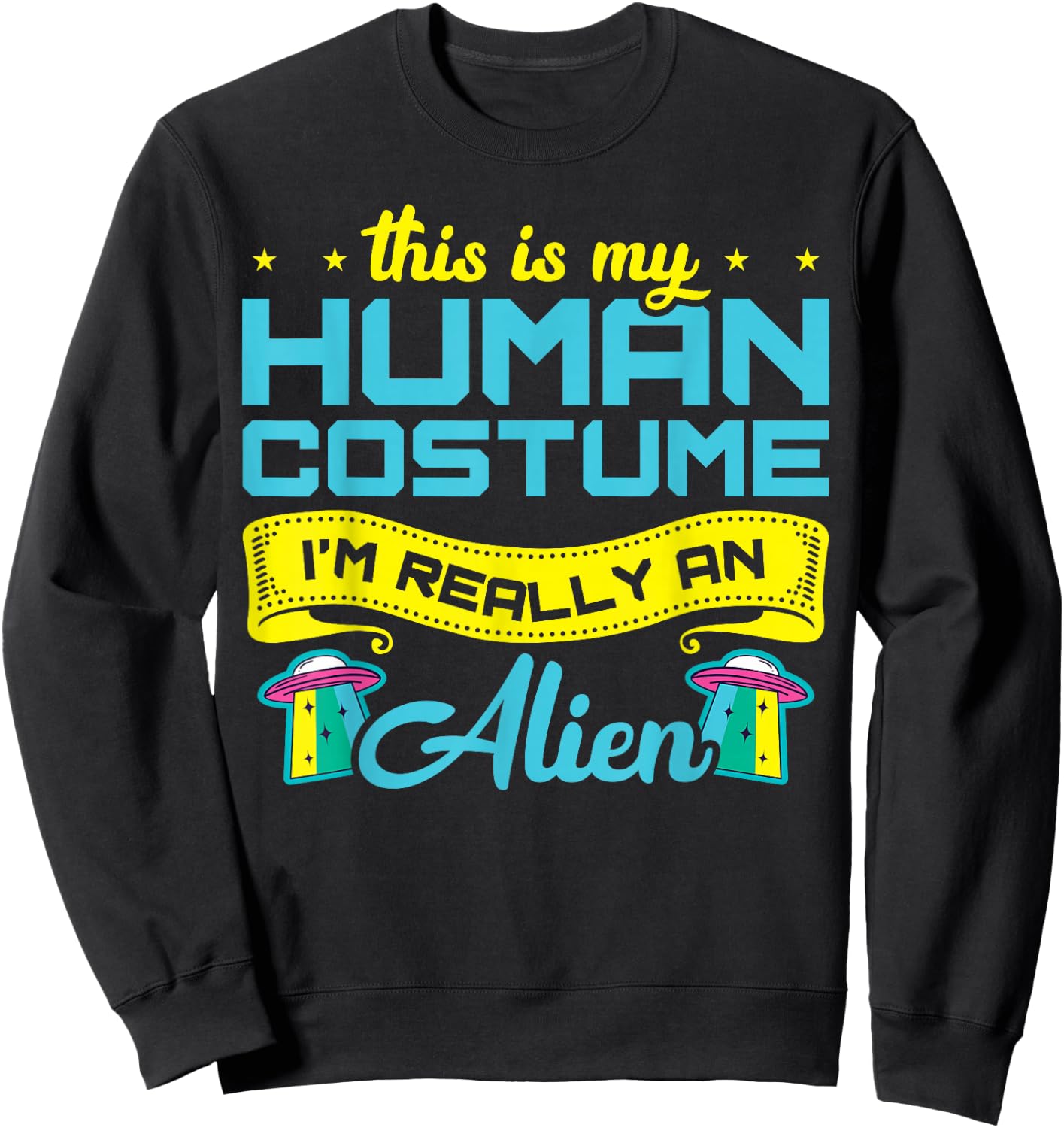 This Is My Human Costume I'm Really An Alien Sweatshirt - Sweatshirt | Black