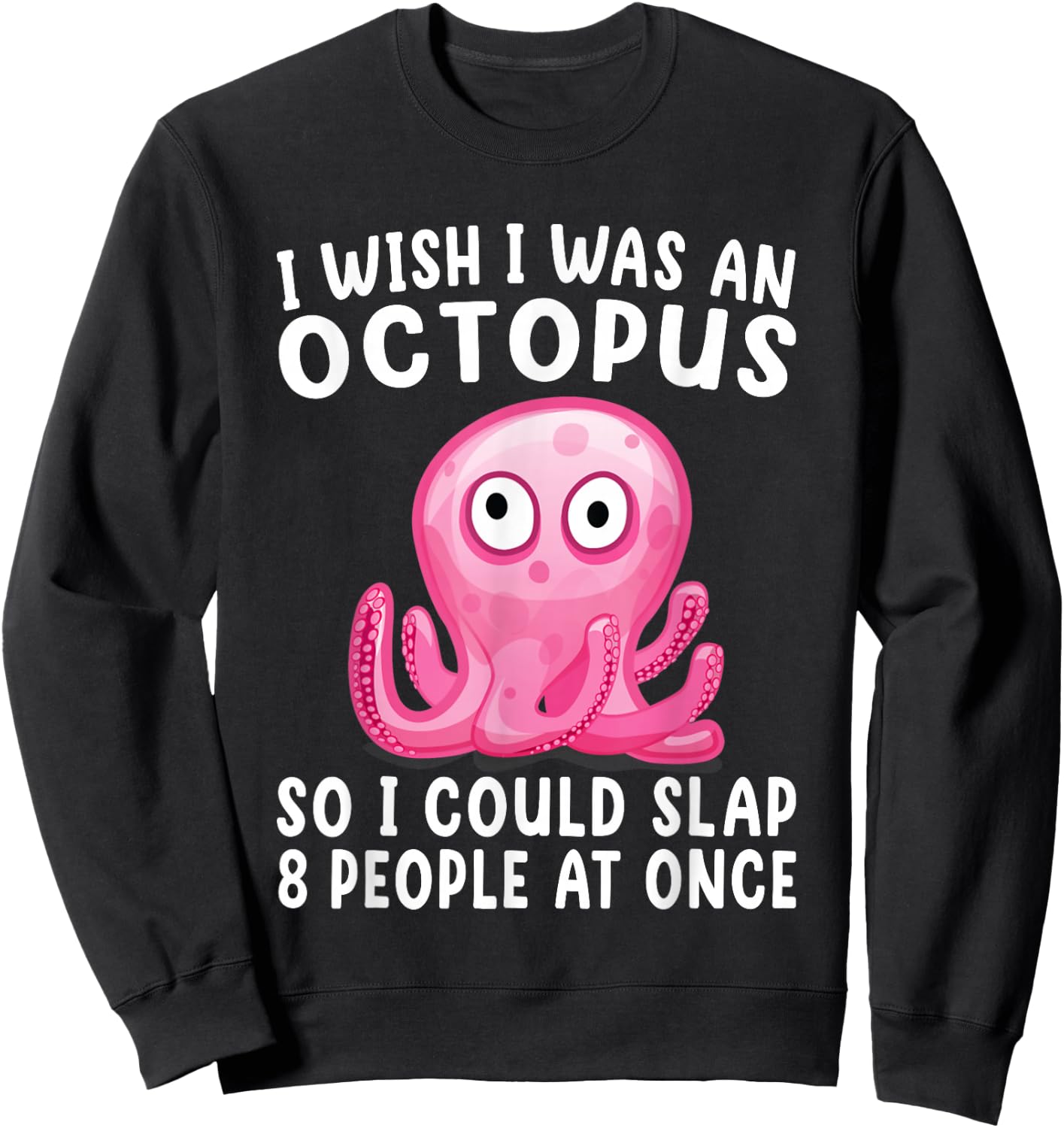 I Wish I Was An Octopus Slap 8 People At Once Funny Octopus Sweatshirt - Sweatshirt | Black