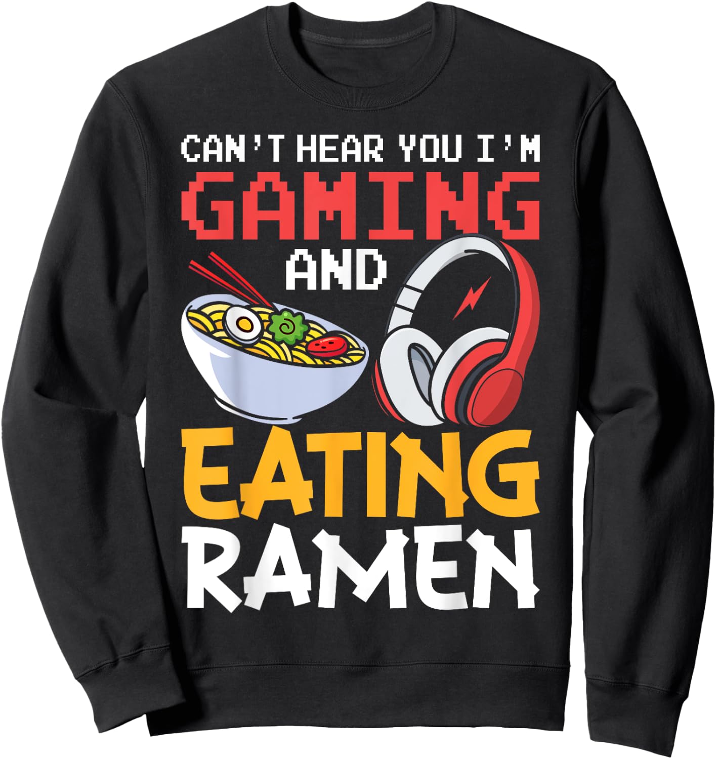 Funny Can't Hear You I'm Gaming and Eating Ramen Gamer Sweatshirt - Sweatshirt | Black