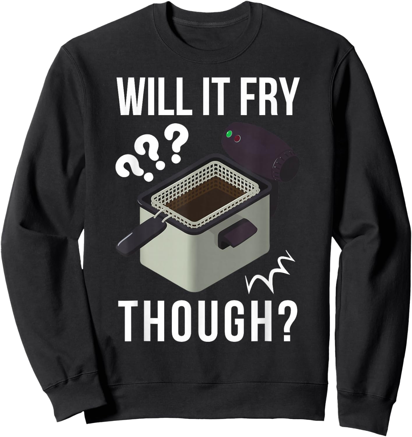 Will It Fry? Funny Deep Fryer And Deep Fried Sweatshirt - Sweatshirt | Black