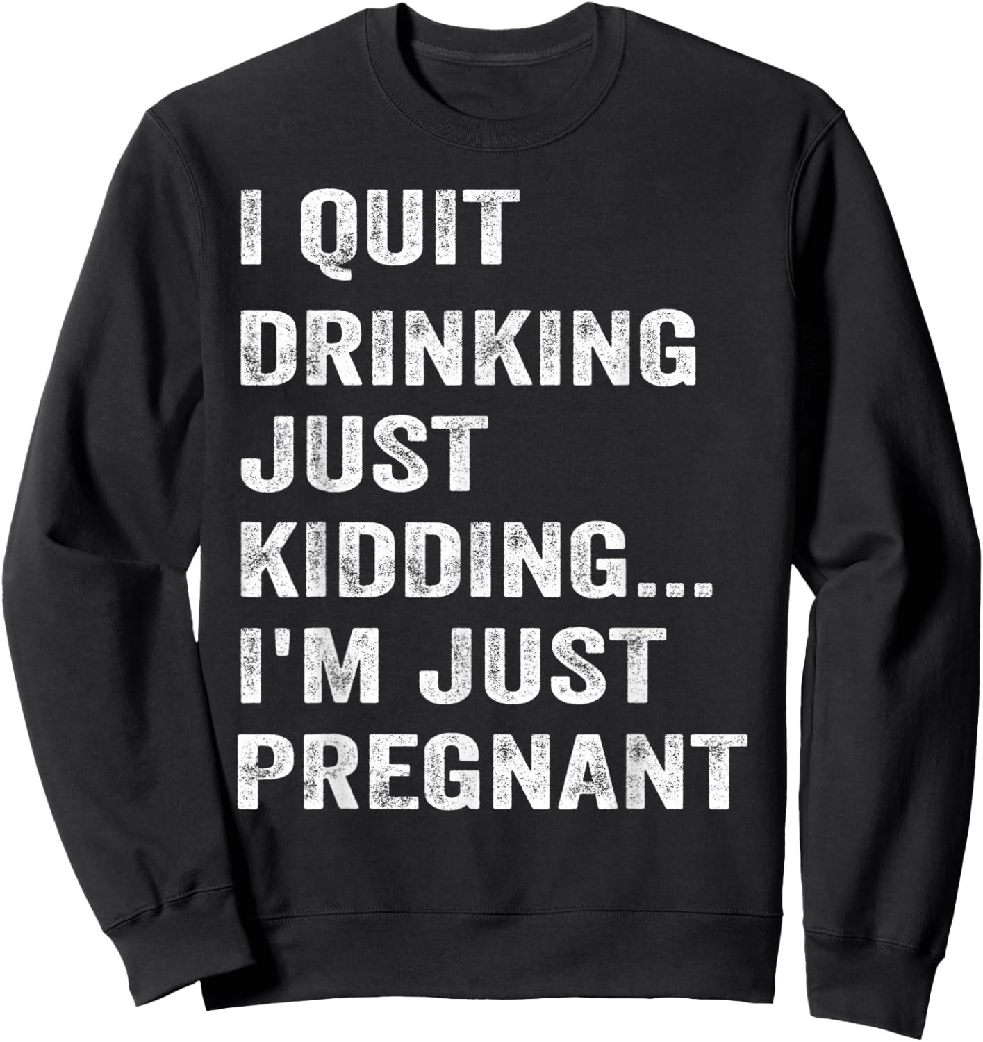 I Quit Drinking Just Kidding I'm Just Pregnant Funny Saying Sweatshirt - Sweatshirt | Black