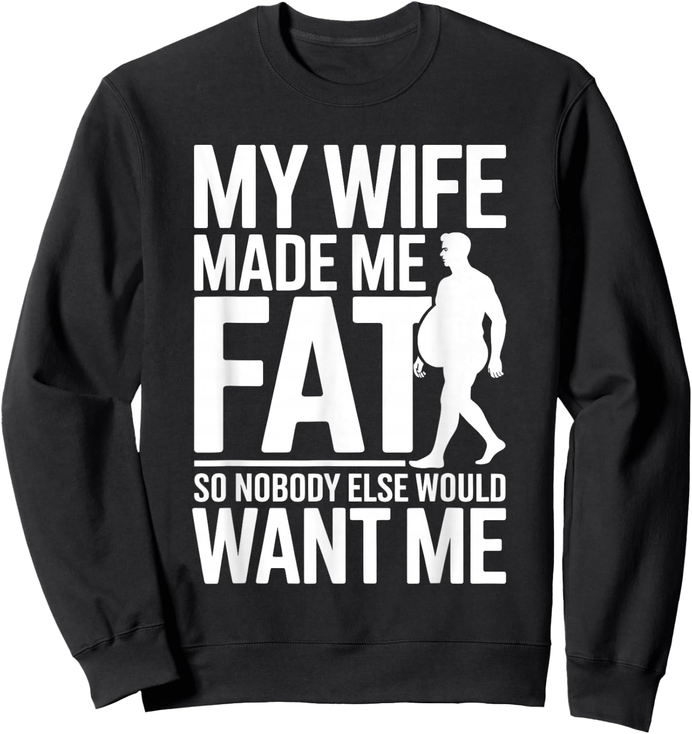 My Wife Made Me Fat Funny Saying Husband Fathers Day Sweatshirt - Sweatshirt | Black