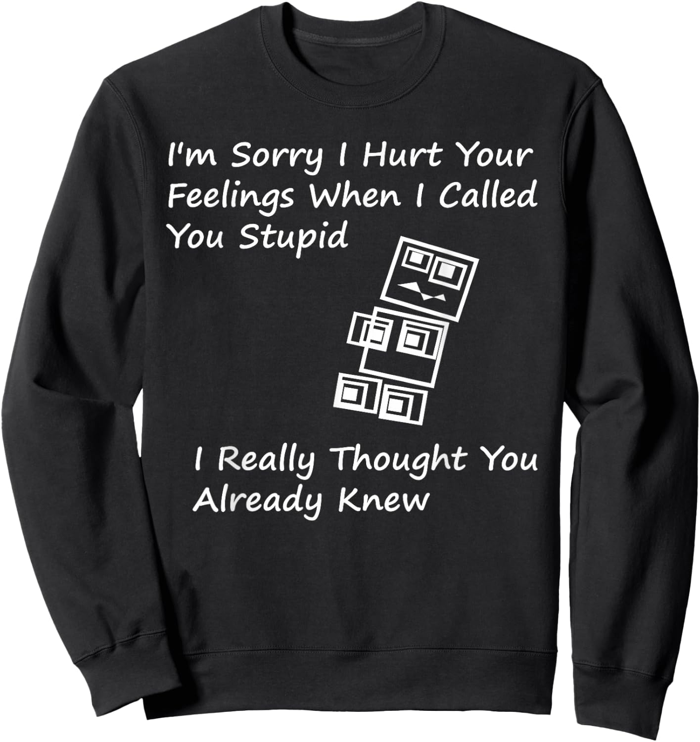I'm Sorry I Hurt your Feelings When I Called You Stupid Sweatshirt - Sweatshirt | Black