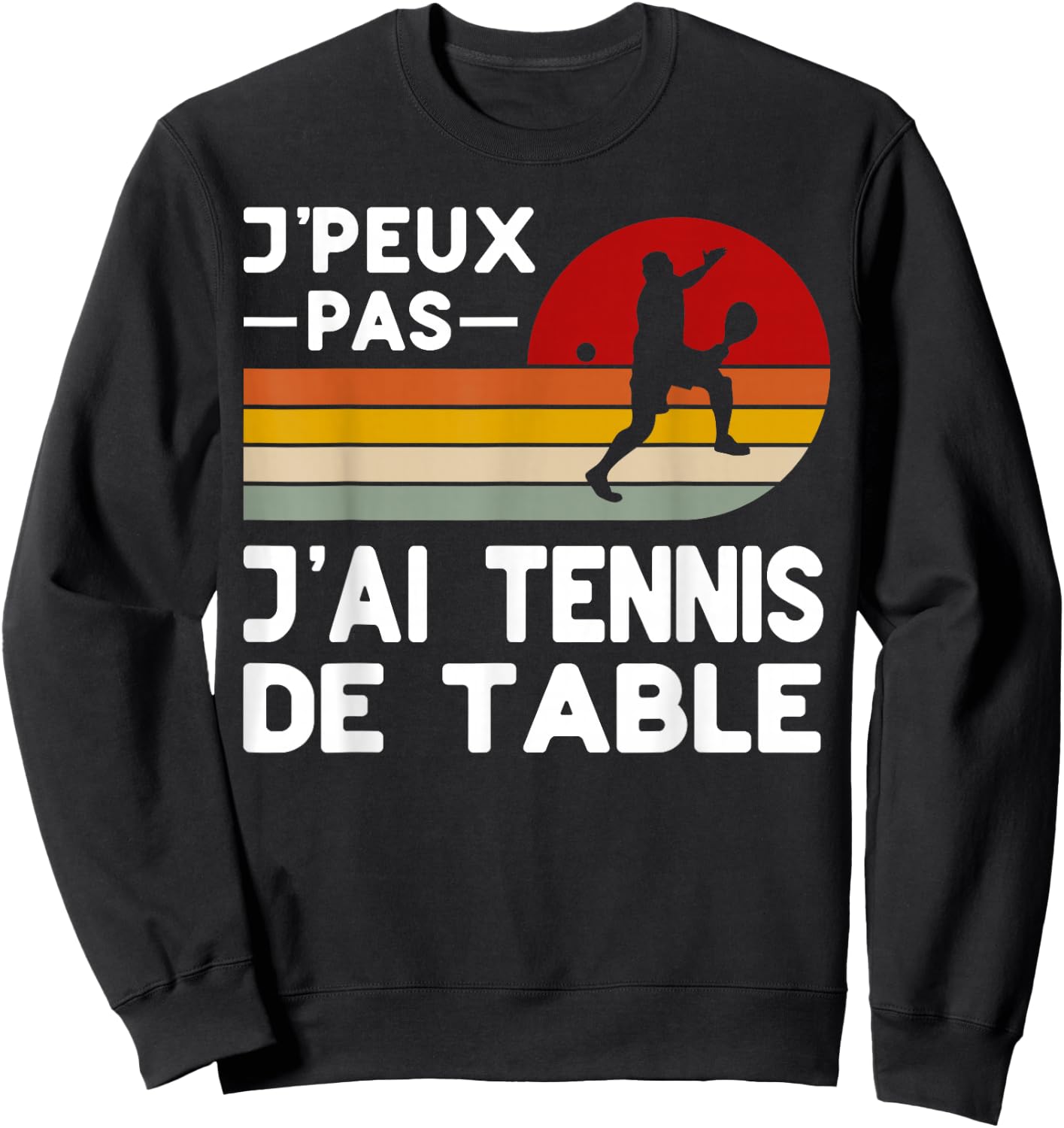 Je Peux Pas J'ai Table Tennis Humor Coach Player , Black, S Sweatshirt - Sweatshirt | Black