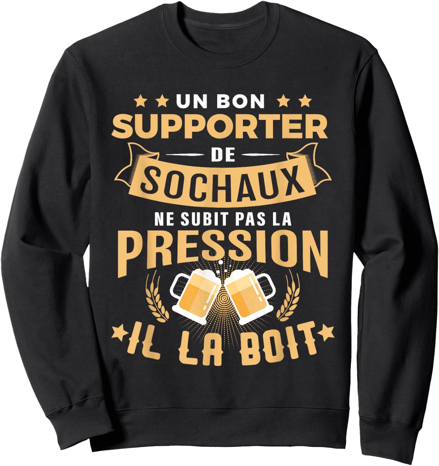 Good Supporter Sochaux drinks pressure humour Sochaux , Black, S Sweatshirt - Sweatshirt | Black