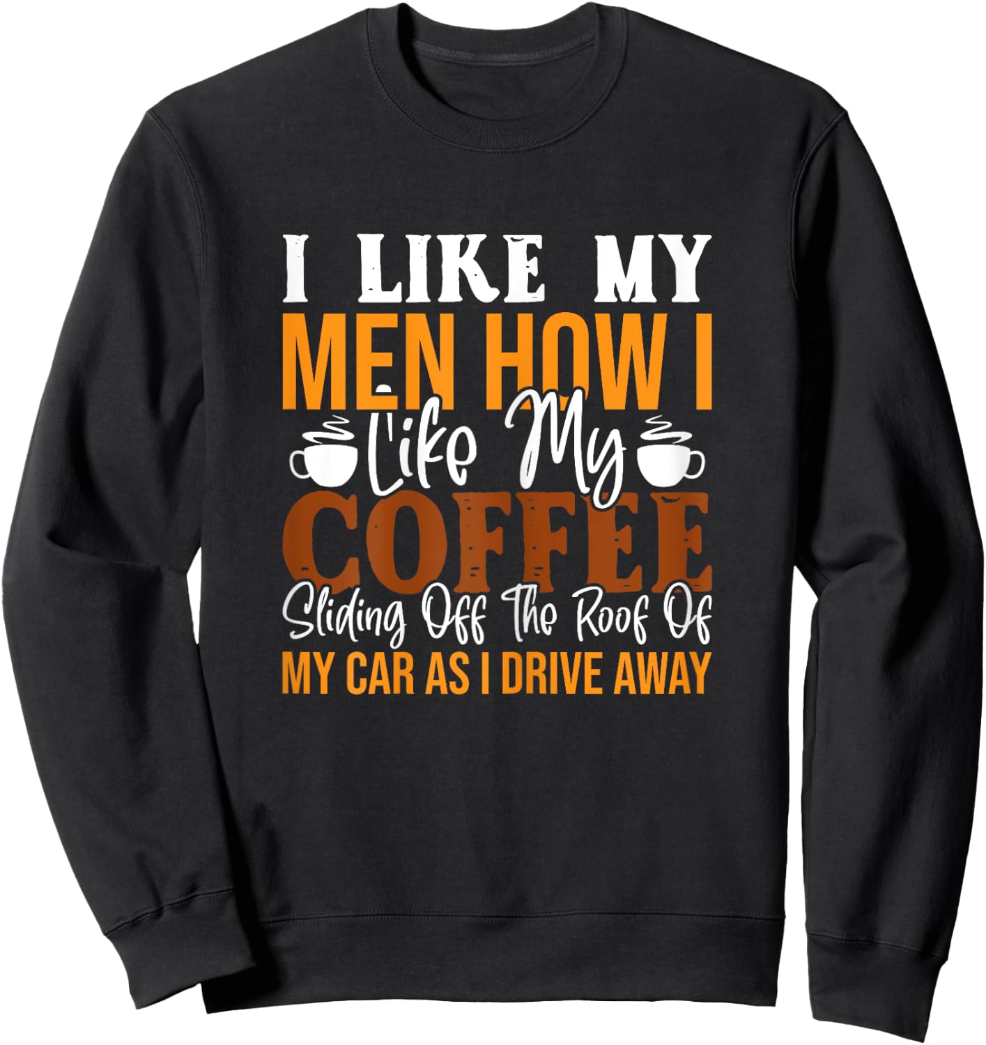 I Like My Men How I Like My Coffee Sliding Off The Roof Sweatshirt - Sweatshirt | Black