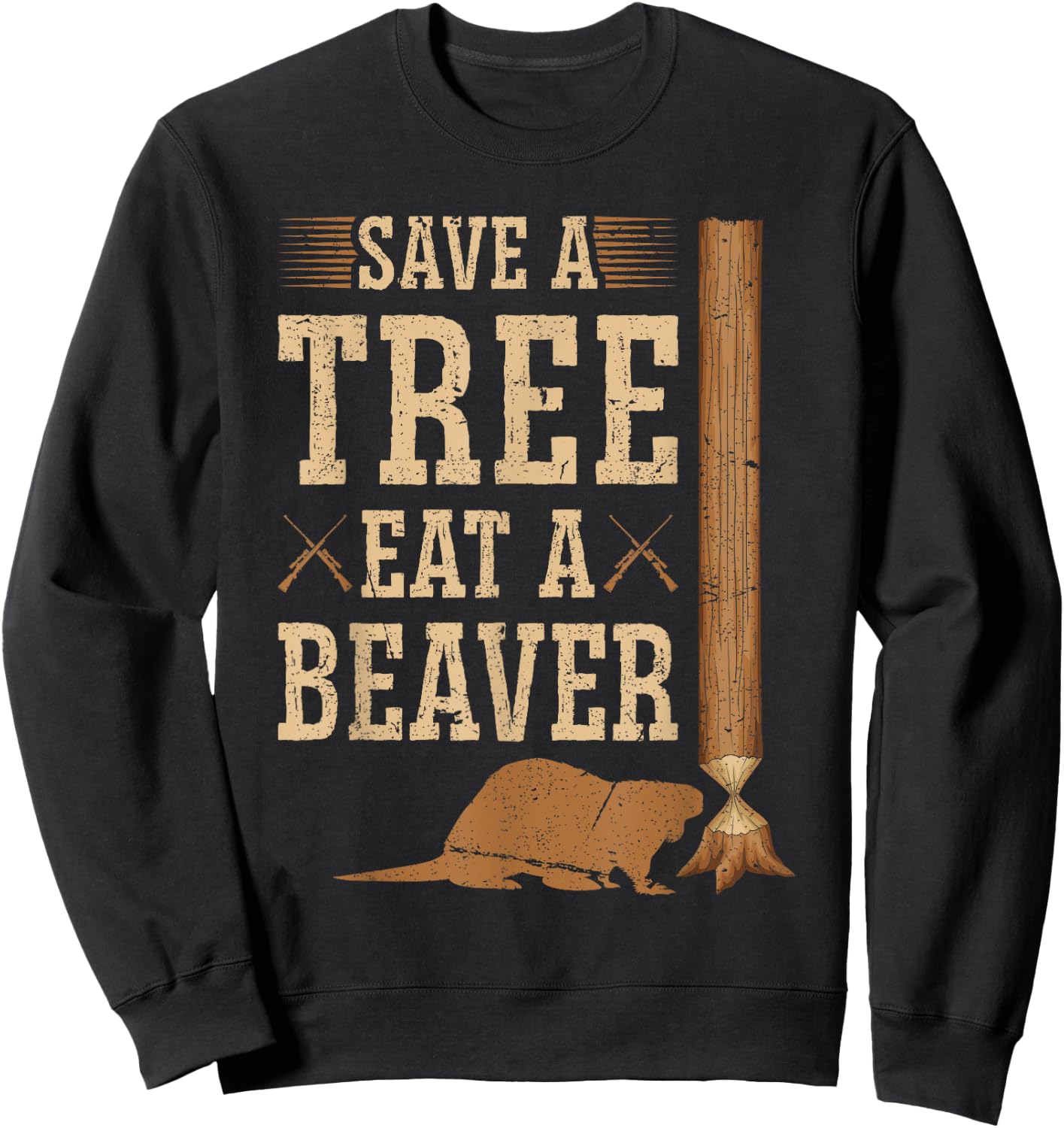 Save A Tree Eat A Beaver Hunting Beaver Hunter Sweatshirt - Sweatshirt | Black