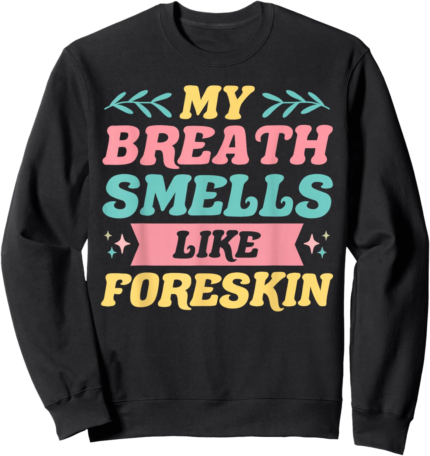 My Breath Smells Like Foreskin Funny Dirty Adult Humor Sweatshirt - Sweatshirt | Black