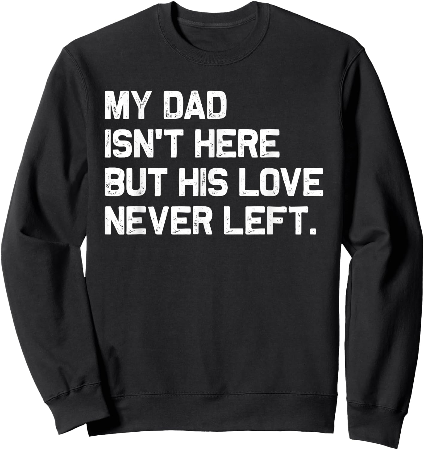 My Dad Isn't Here But His Love Never Left Memorial Fathers Sweatshirt - Sweatshirt | Black