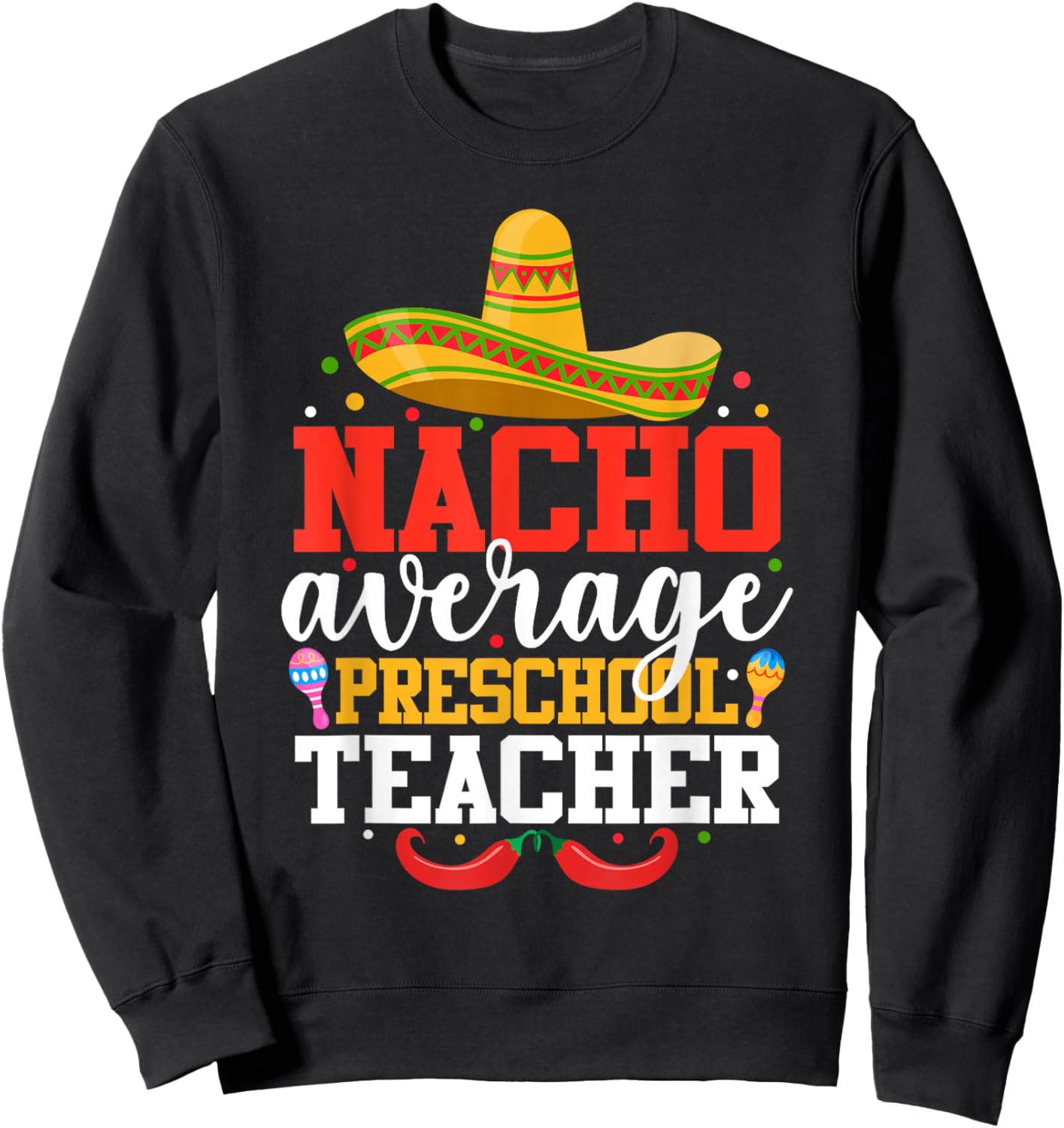 Nacho Average Preschool Teacher Funny Mexican Cinco De Mayo Sweatshirt - Sweatshirt | Black