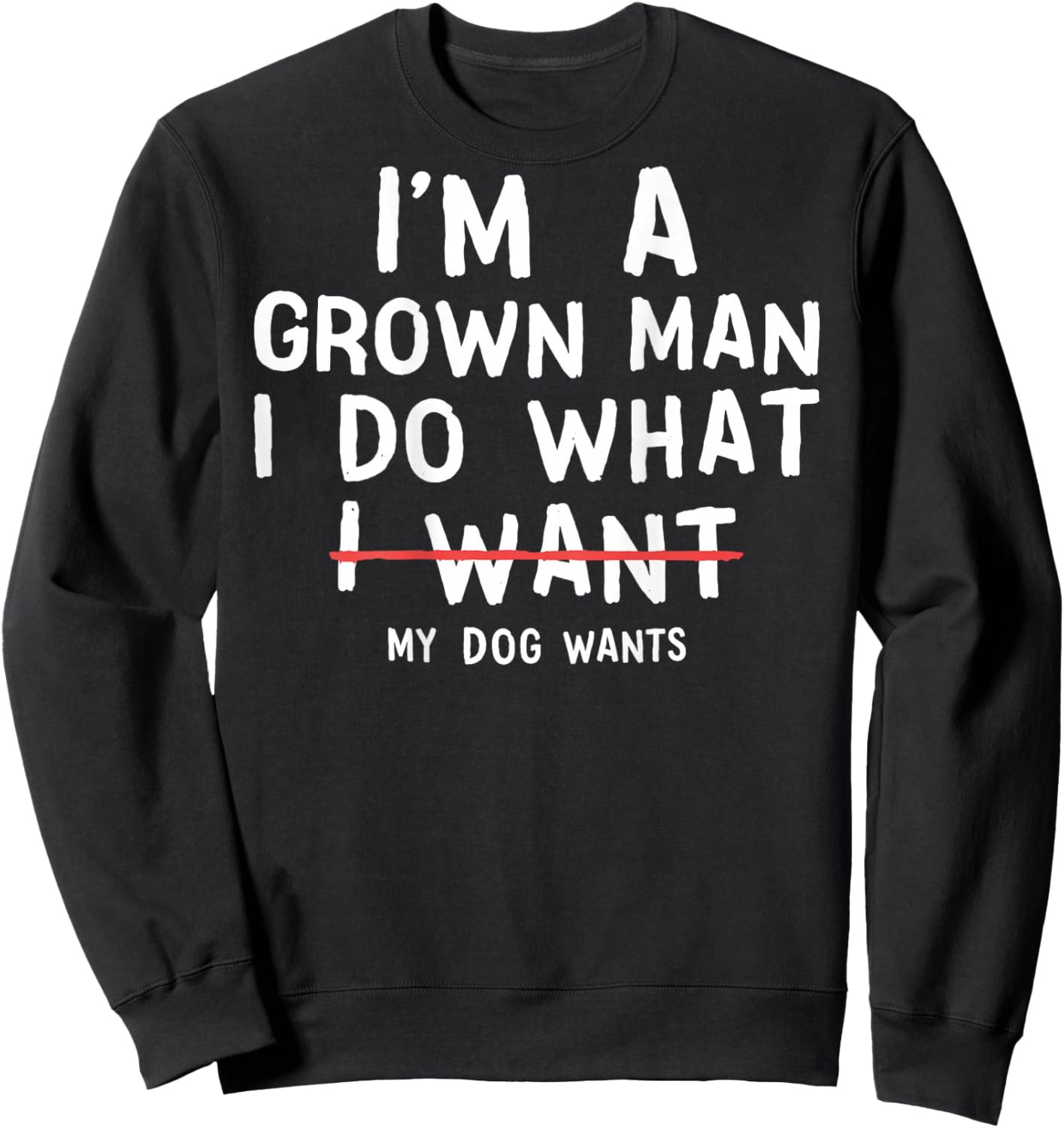 (ON Back) I'm A Grown Man I Do What My Dog Wants Dog Dads Sweatshirt - Sweatshirt | Black