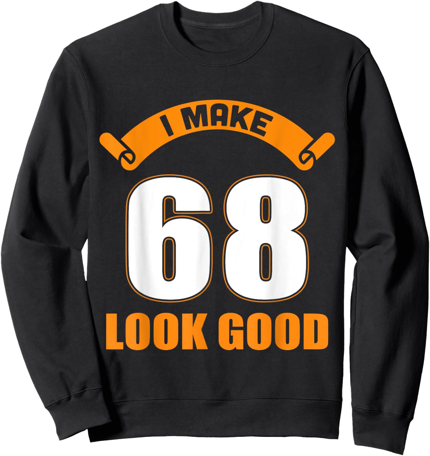 I Make 68 Years Old Look Good 68 Birthday Gift Sweatshirt - Sweatshirt | Black